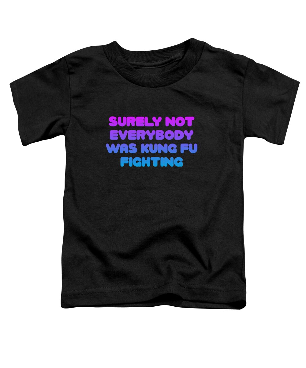 Karate Toddler T-Shirt featuring the digital art Surely Not Everybody Was Kung Fu Fighting Funny by Flippin Sweet Gear