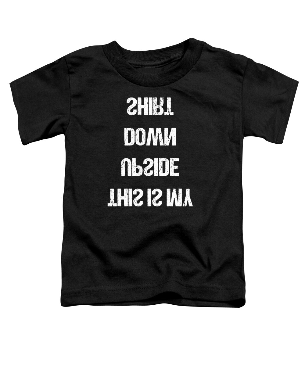 Funny Toddler T-Shirt featuring the digital art This Is My Upside Down by Flippin Sweet Gear