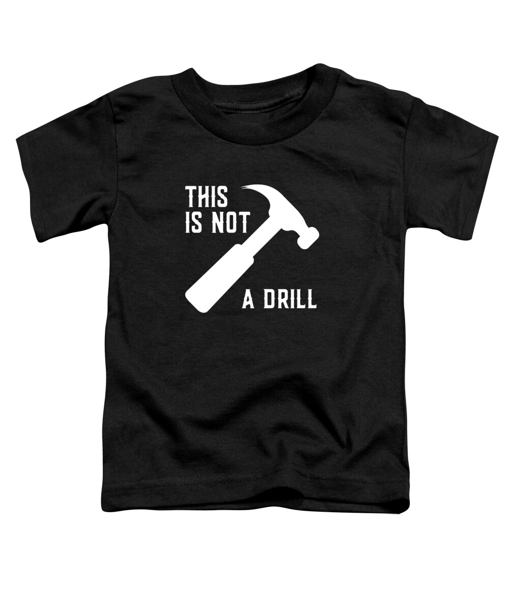Gifts For Dad Toddler T-Shirt featuring the digital art This Is Not A Drill Funny Fathers Day by Flippin Sweet Gear