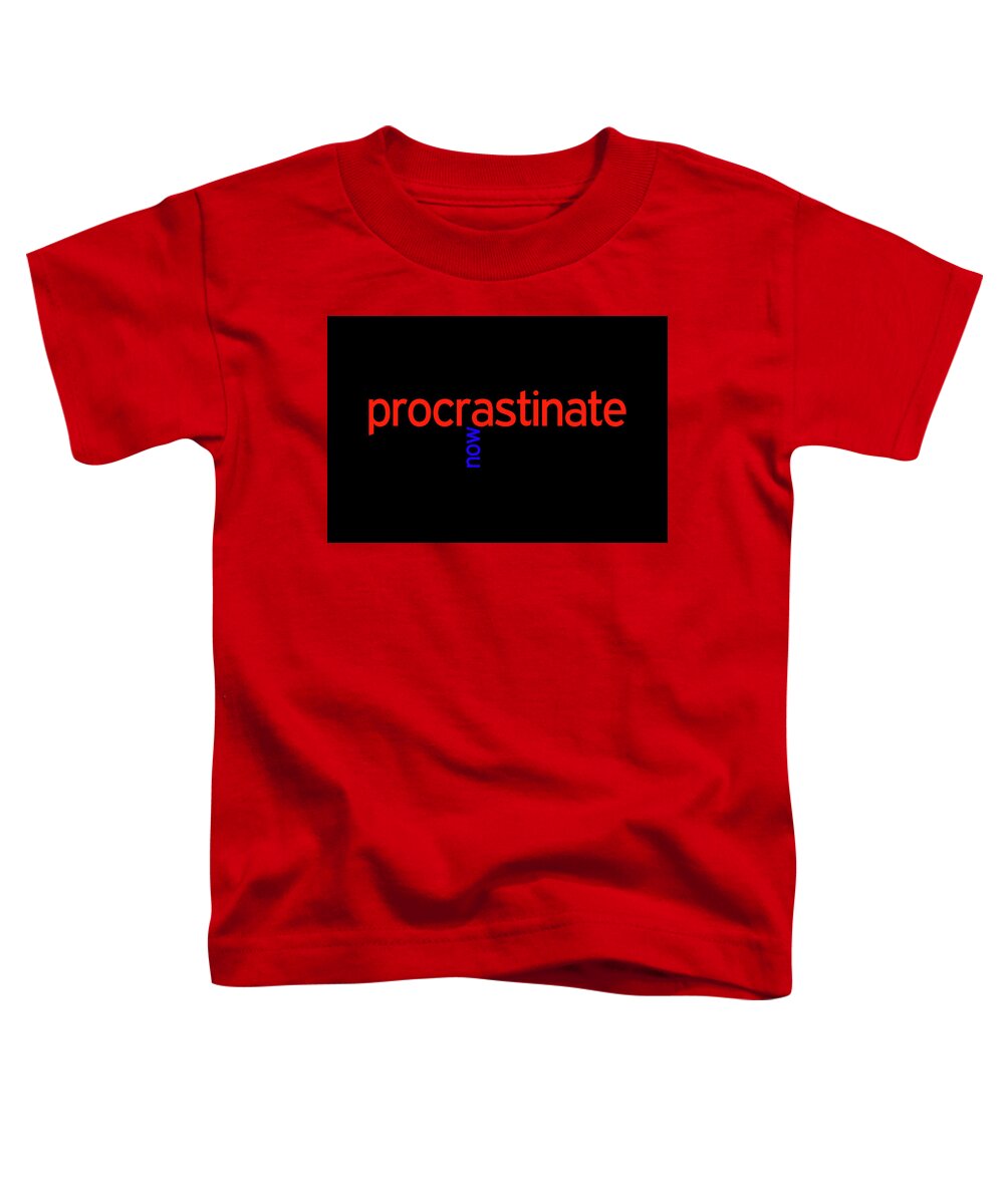 Procrastinate Toddler T-Shirt featuring the digital art Procrastinate Now by Peggy Collins