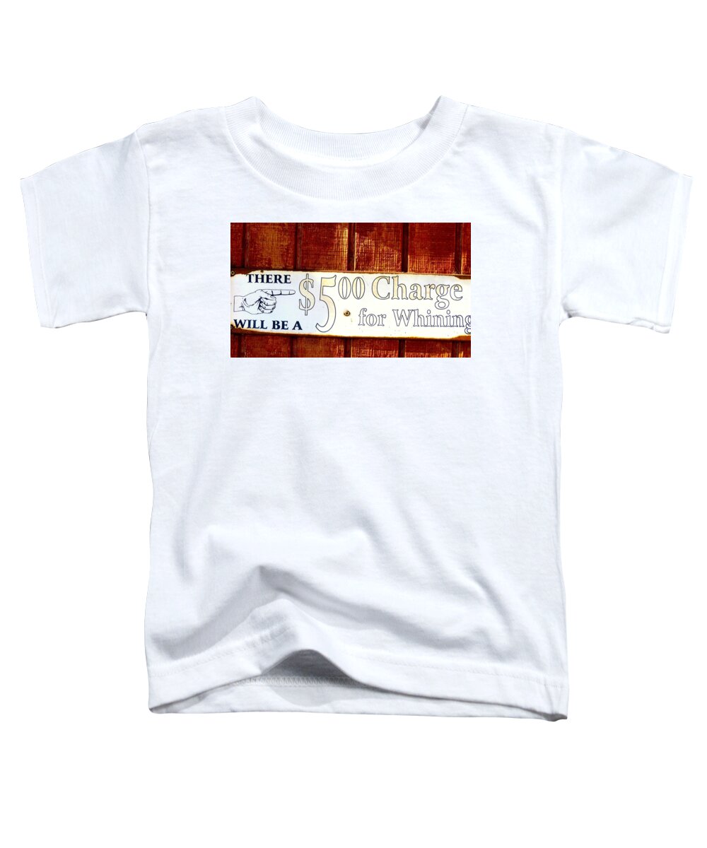 Sign Toddler T-Shirt featuring the photograph Charge for Whining Sign by Kay Novy