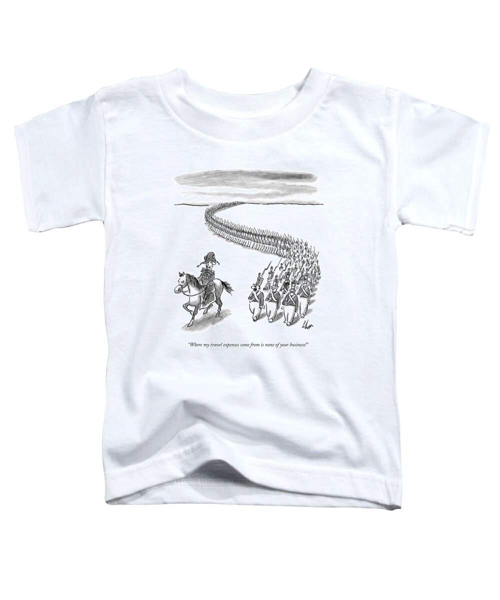 Refers To Tom Delay. Olden Days Military Politics 

(napoleon Talking To His Army.) 120883 Fco Frank Cotham Toddler T-Shirt featuring the drawing Where My Travel Expenses Come From Is None by Frank Cotham