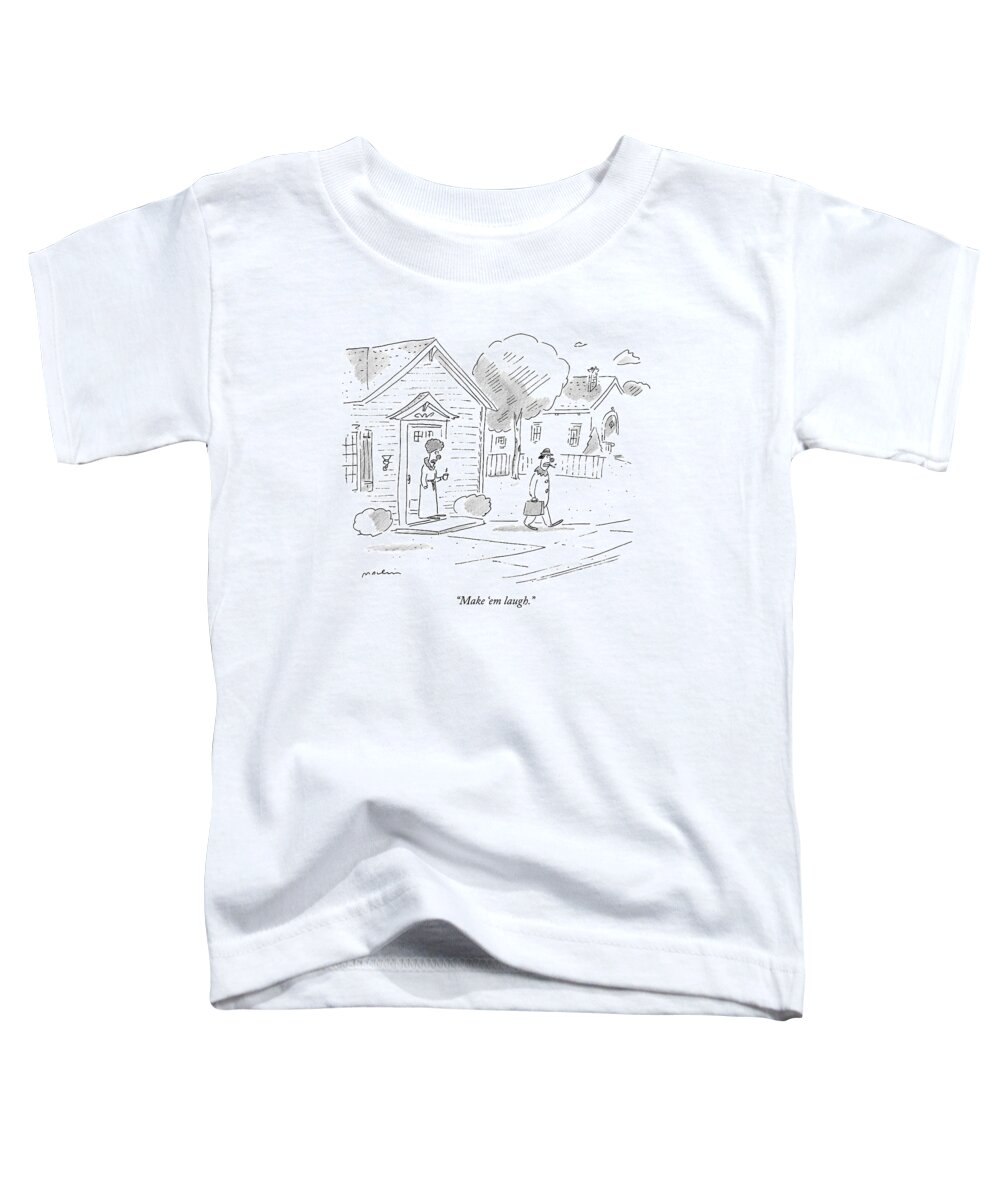 Husbands Leaving Home In The Morning Toddler T-Shirt featuring the drawing Make 'em Laugh by Michael Maslin