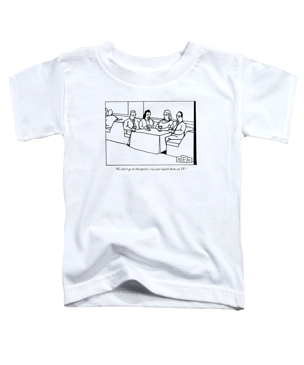 Psychiatrists Toddler T-Shirt featuring the drawing We Don't Go To Therapists - We Just Watch by Bruce Eric Kaplan