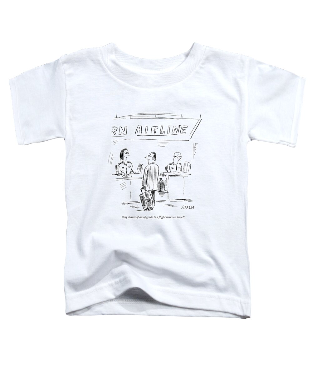 Airport Toddler T-Shirt featuring the drawing Any Chance Of An Upgrade To A Flight That's by David Sipress