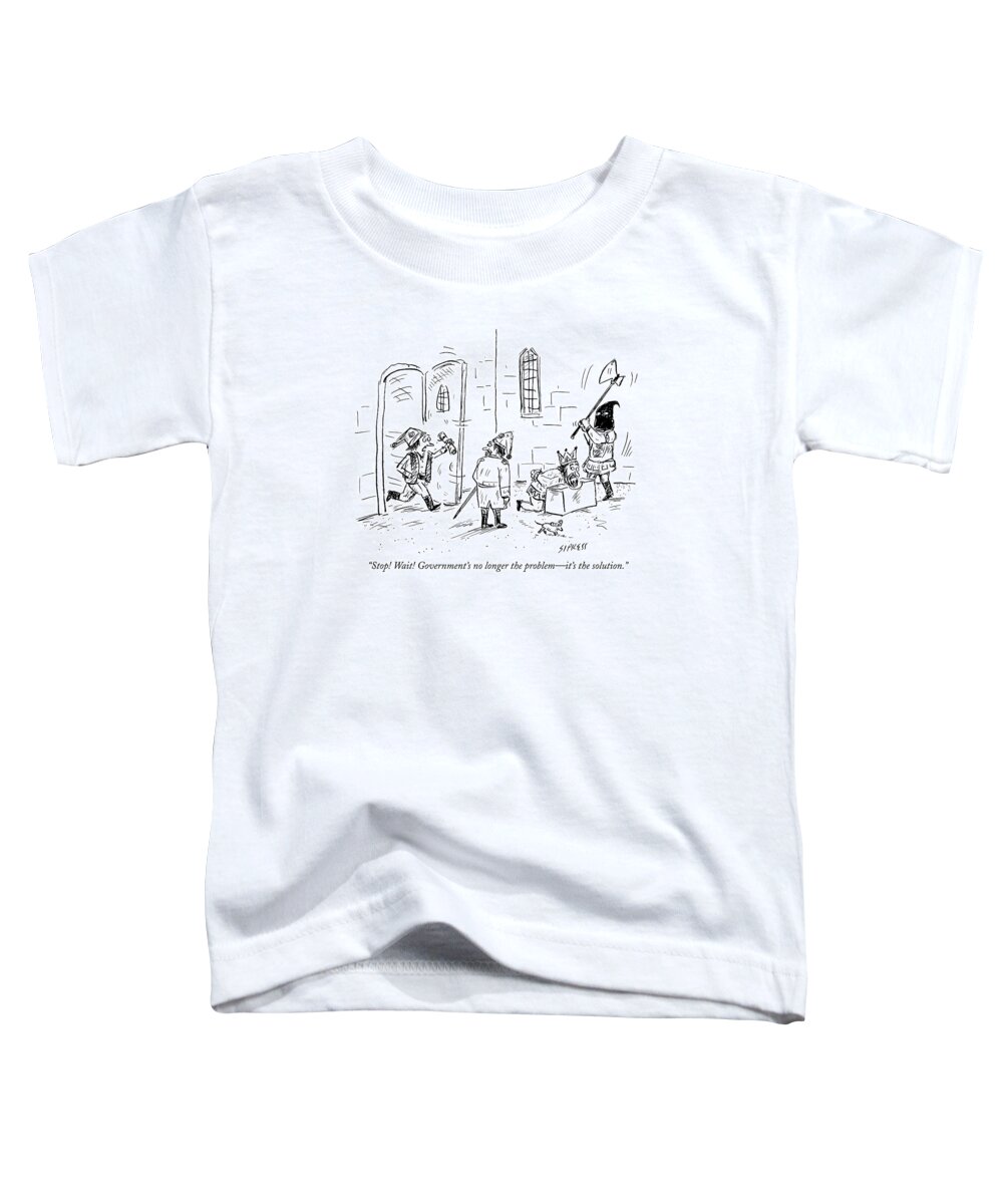 King Toddler T-Shirt featuring the drawing Stop! Wait! Government's No Longer The Problem - by David Sipress