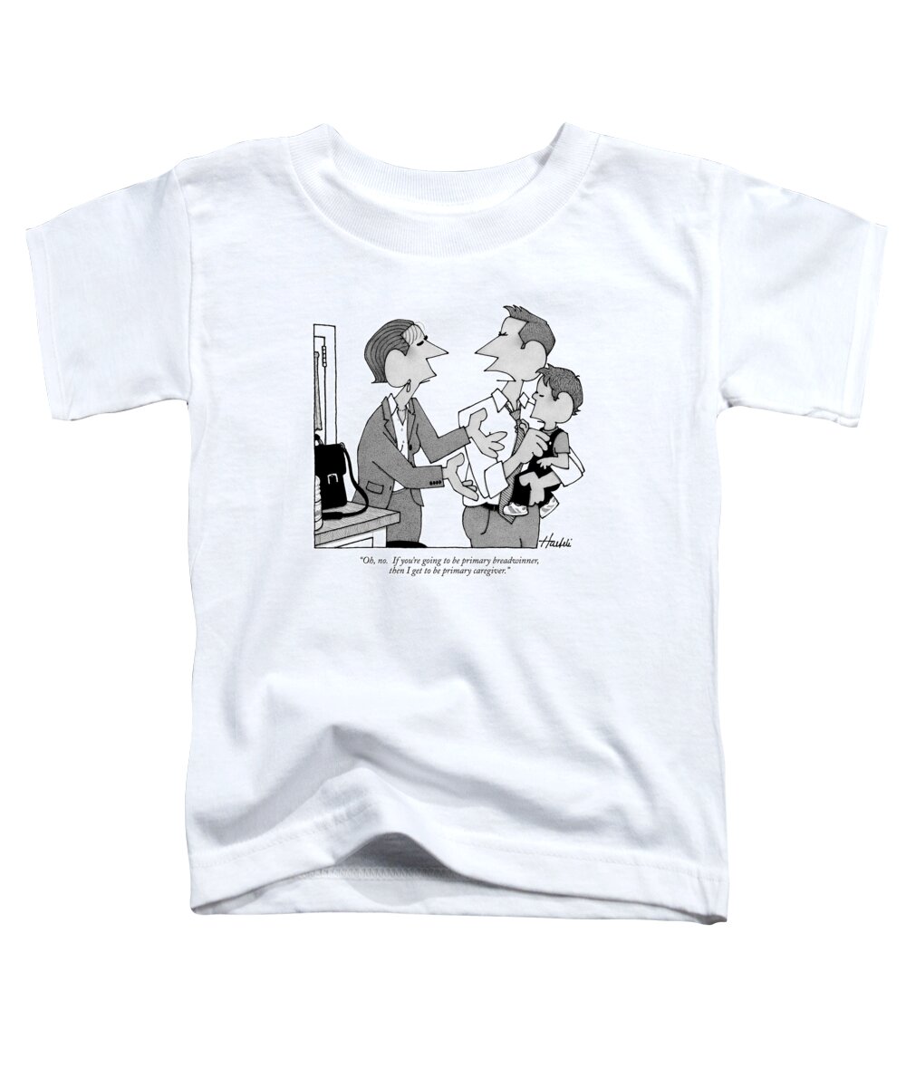 Relationships Problems Parents Children Family Word Play

(wife To Her Husband As He Holds Their Young Child) 121347 Wha William Haefeli Toddler T-Shirt featuring the drawing Oh, No. If You're Going To Be Primary by William Haefeli