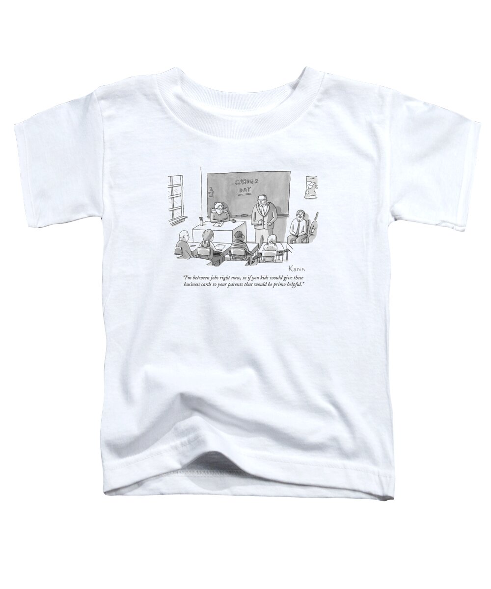 Career Day Toddler T-Shirt featuring the drawing I'm In Between Jobs Right Now by Zachary Kanin