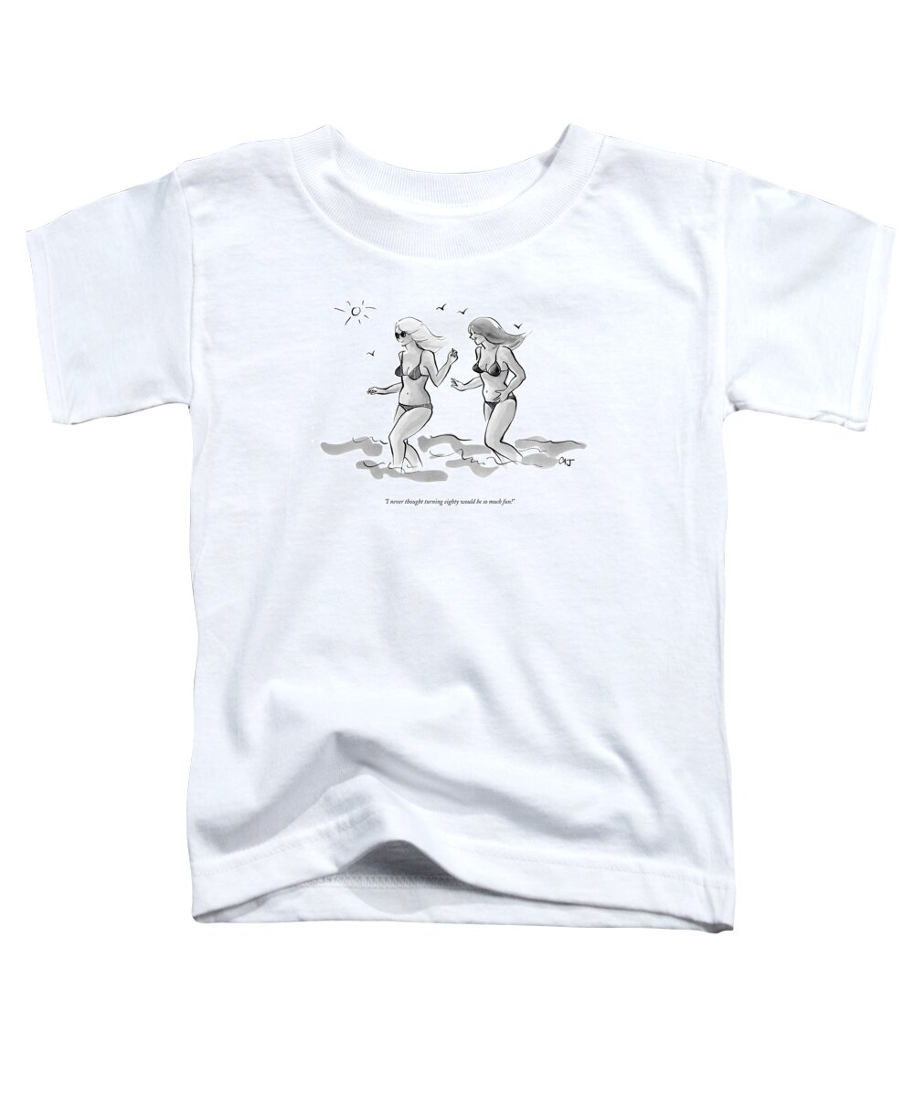 Age Old Fashion Plastic Surgery Medical Modern Life

(two Young Looking Women In Bikinis Frolicking On The Beach.) 122607 Cjo Carolita Johnson Toddler T-Shirt featuring the drawing I Never Thought Turning Eighty Would Be So Much by Carolita Johnson