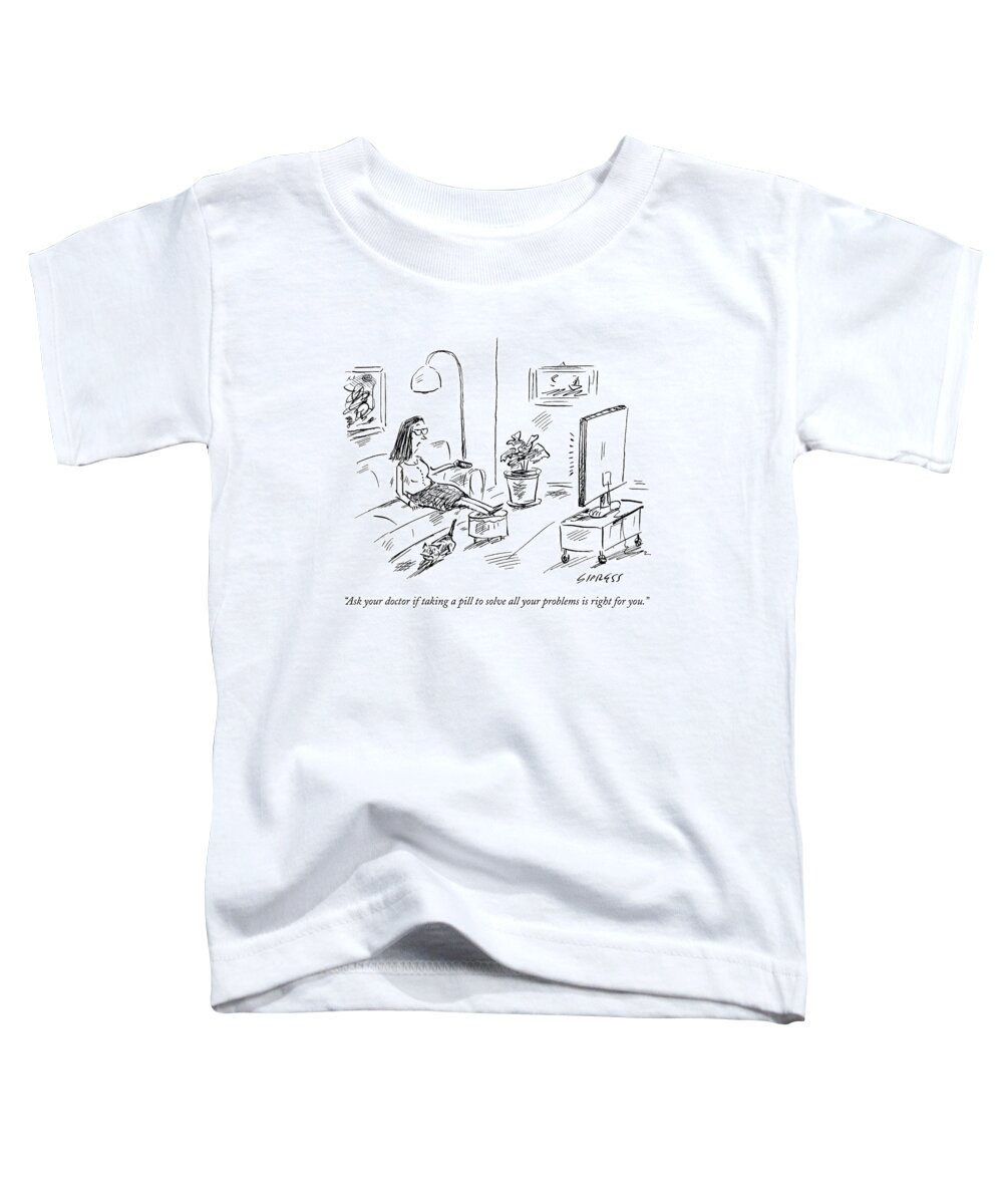 Pharmaceutical Toddler T-Shirt featuring the drawing Ask Your Doctor If Taking A Pill To Solve All by David Sipress