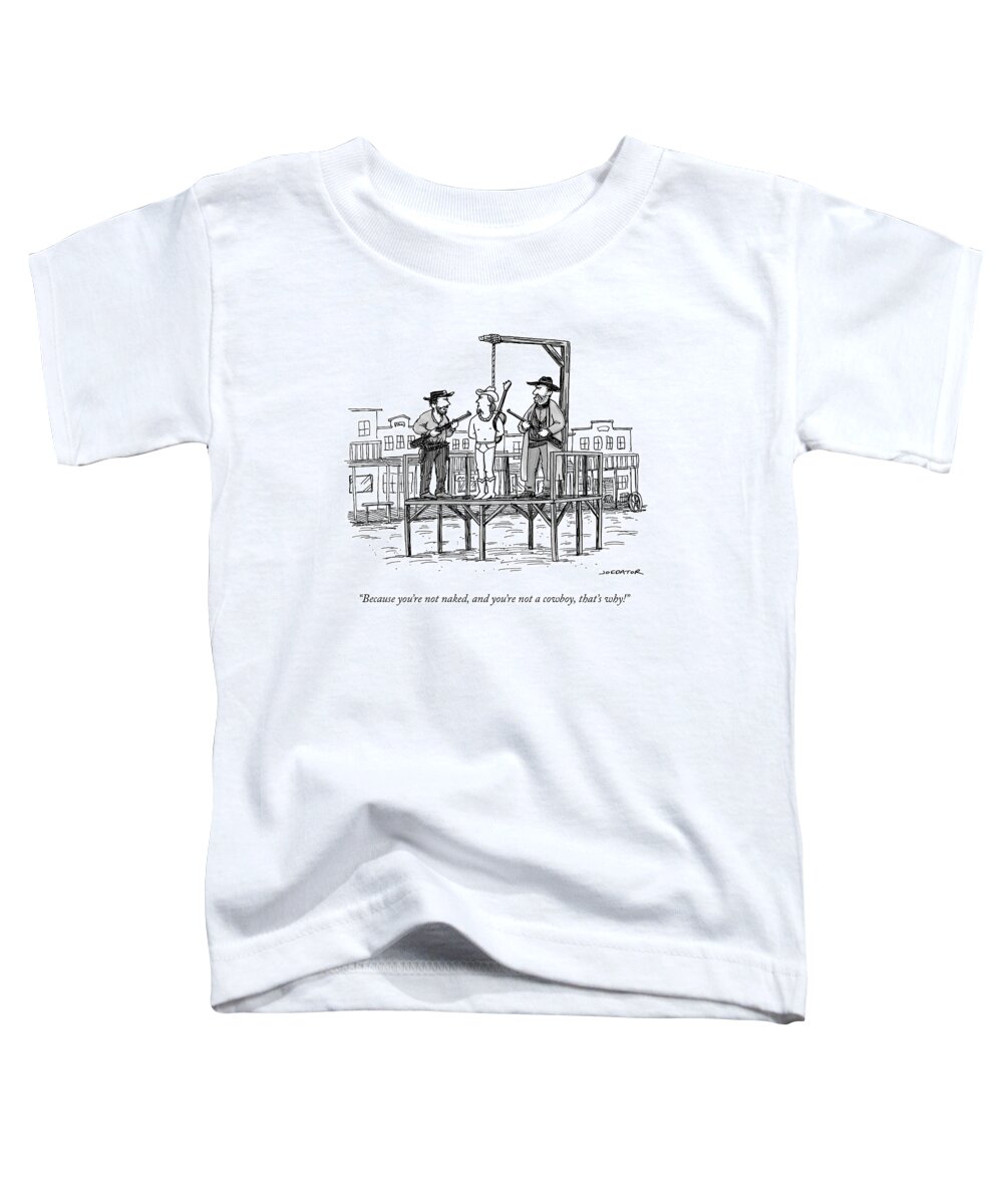 Because You're Not Naked Toddler T-Shirt featuring the drawing A Wild West Sheriff And Deputy Are About To Hang by Joe Dator