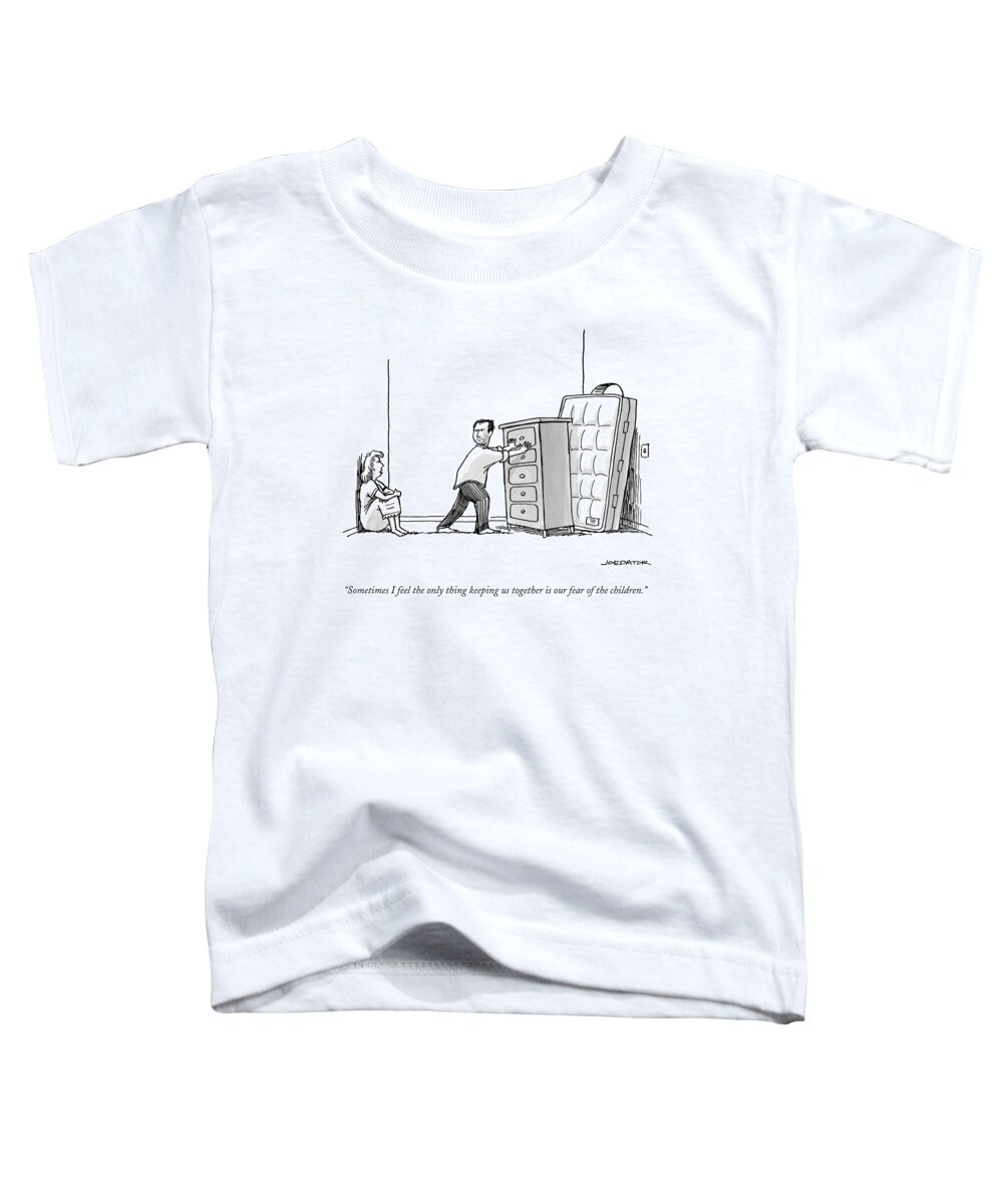 Sometimes I Feel The Only Thing Keeping Us Together Is Our Fear Of The Children. Toddler T-Shirt featuring the drawing A Woman Speaks To Her Husband Who Is Barricading by Joe Dator