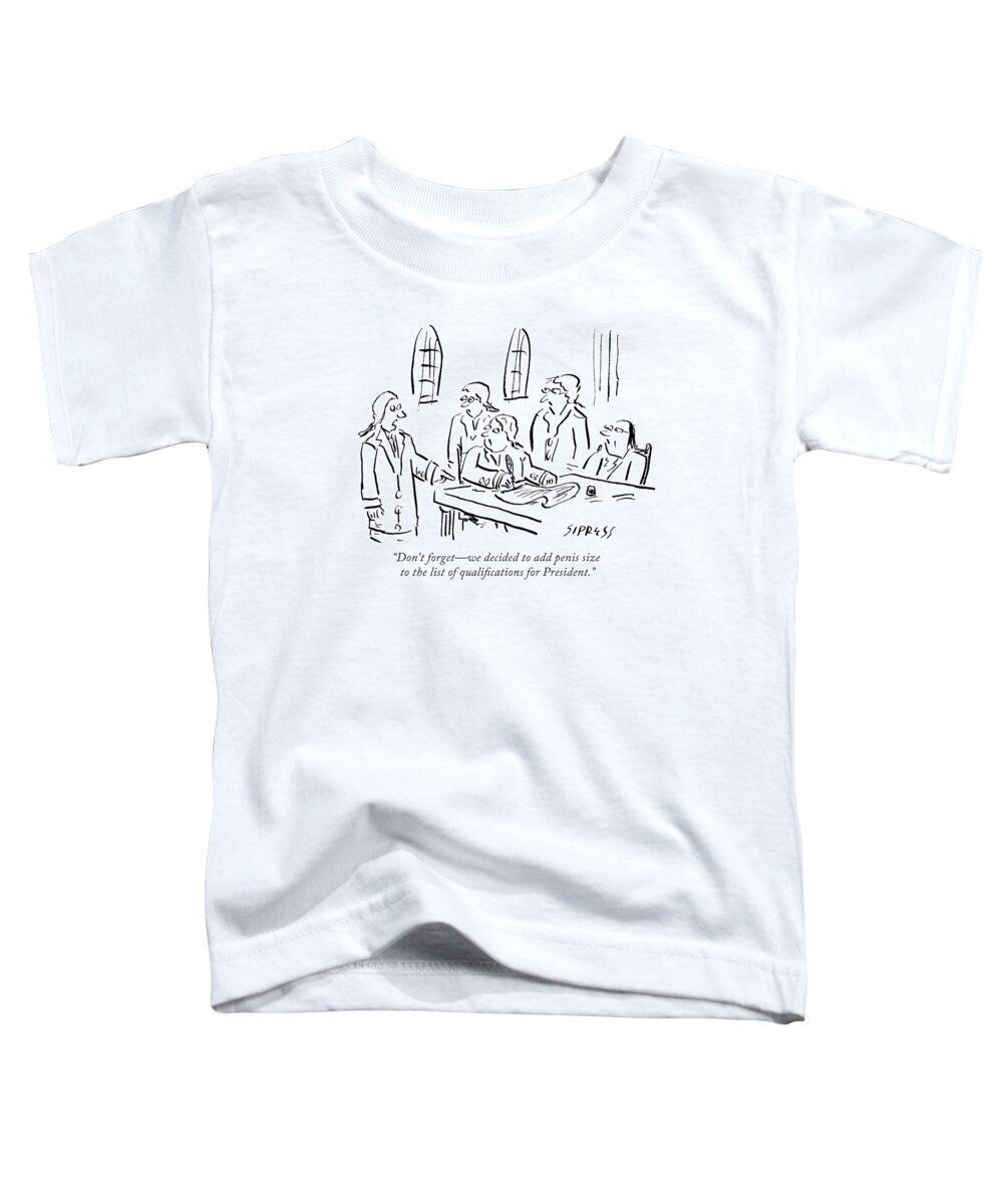 Don't Forget-we Decided To Add Penis Size To The List Of Qualifications For President.' Toddler T-Shirt featuring the drawing Add Penis Size To The List Of Qualifications by David Sipress