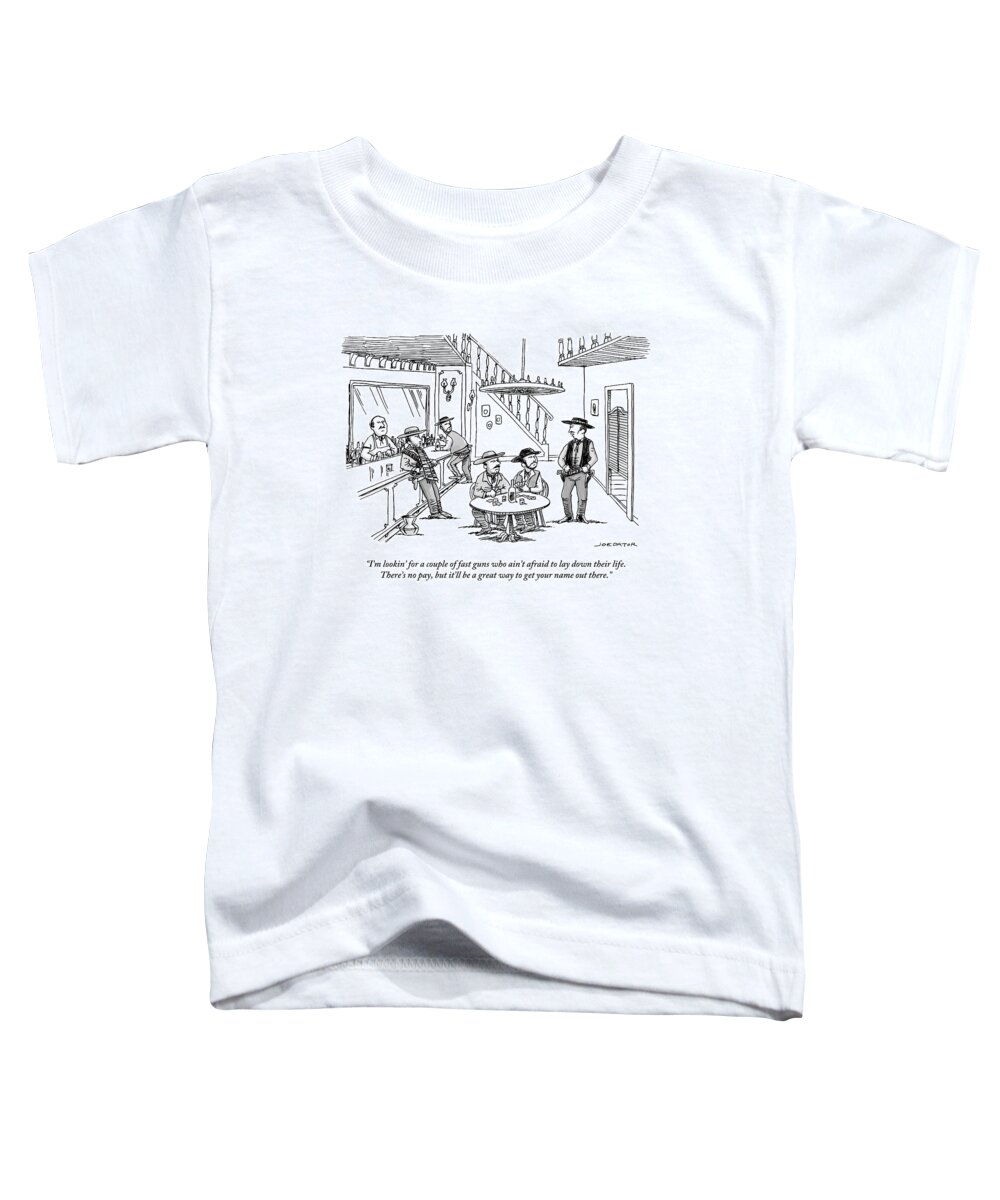 I'm Lookin' For A Couple Of Fast Guns Who Ain't Afraid To Lay Down Their Life. There's No Pay Toddler T-Shirt featuring the drawing An Old Western Cowboy Speaks To Other Cowboys by Joe Dator