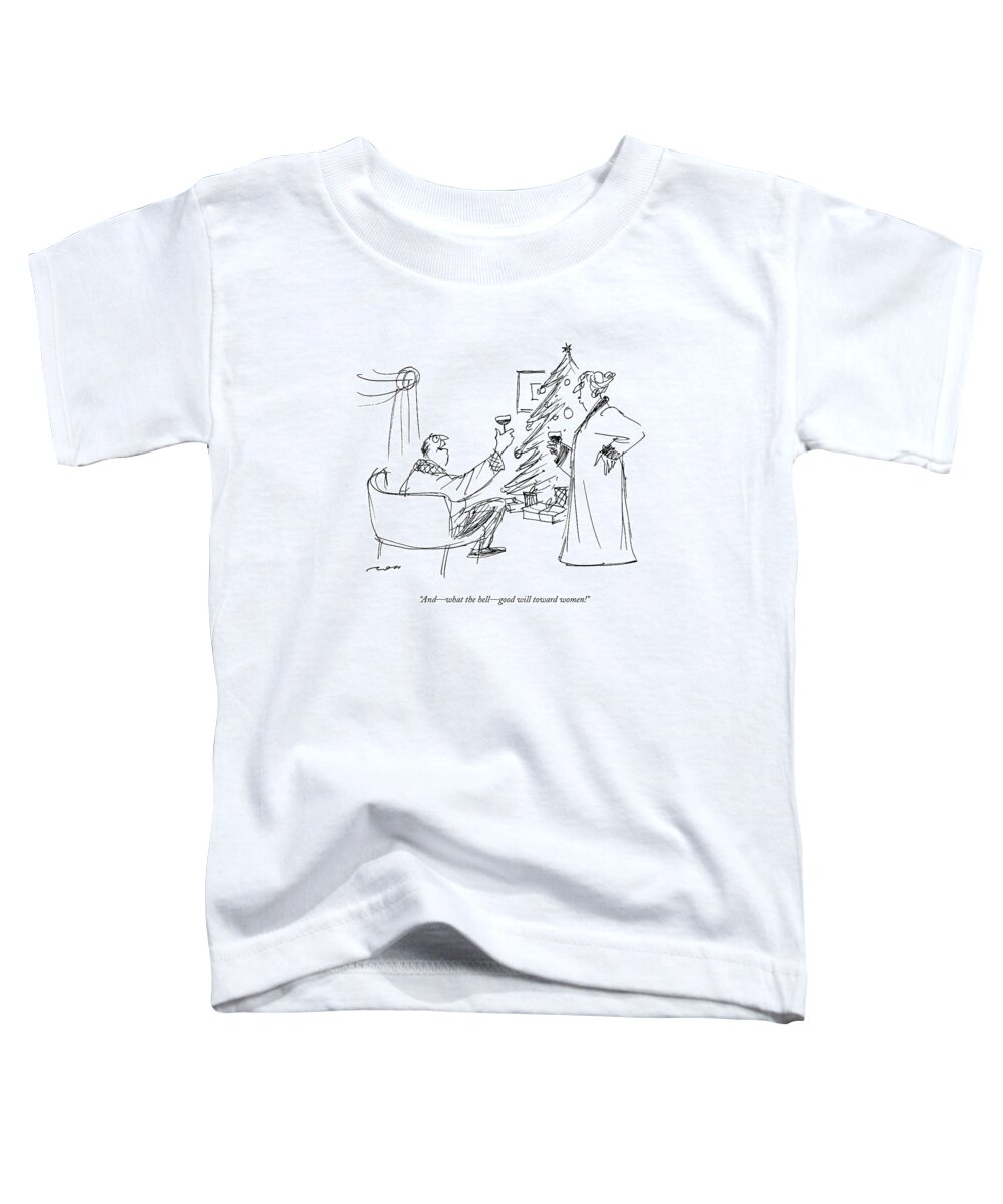 Christmas Toddler T-Shirt featuring the drawing And - What The Hell - Good Will Toward Women! by Al Ross
