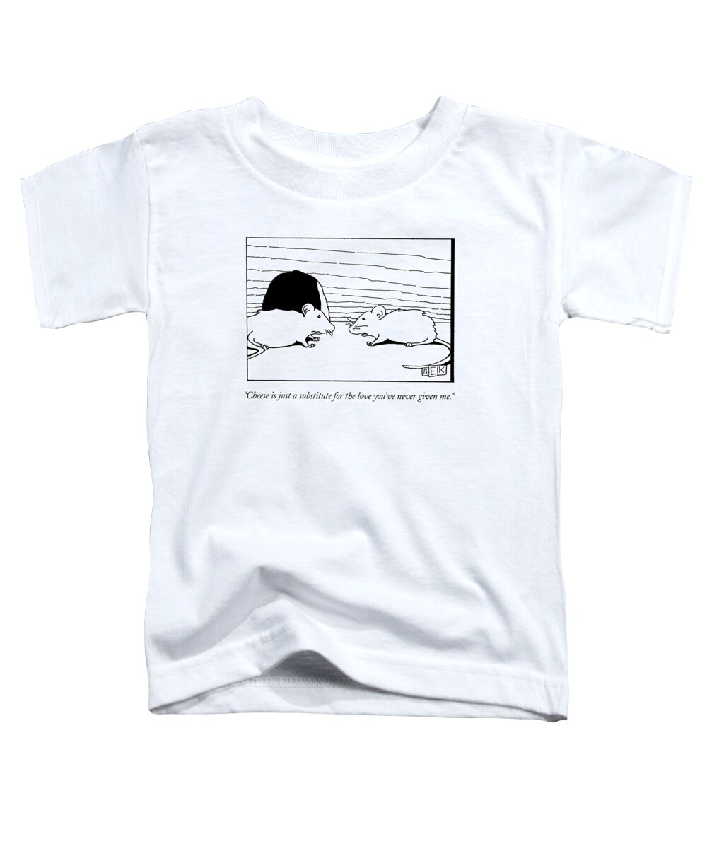 
(one Mouse To Another)
Dining Toddler T-Shirt featuring the drawing Cheese Is Just A Substitute For The Love You've by Bruce Eric Kaplan
