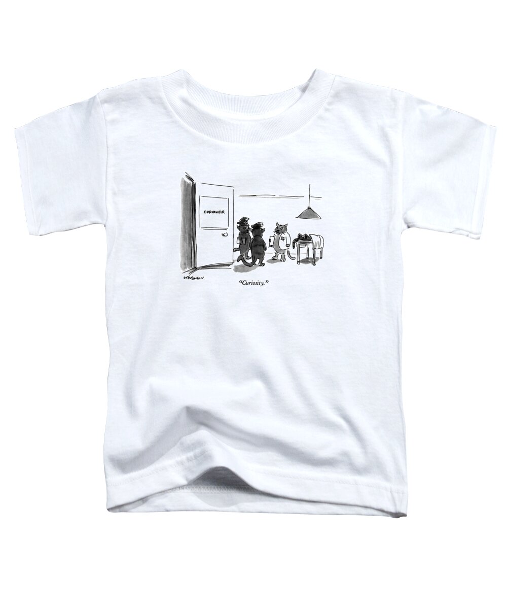 

 Cat Coroner Says To Cat Policemen Toddler T-Shirt featuring the drawing Curiosity by James Stevenson