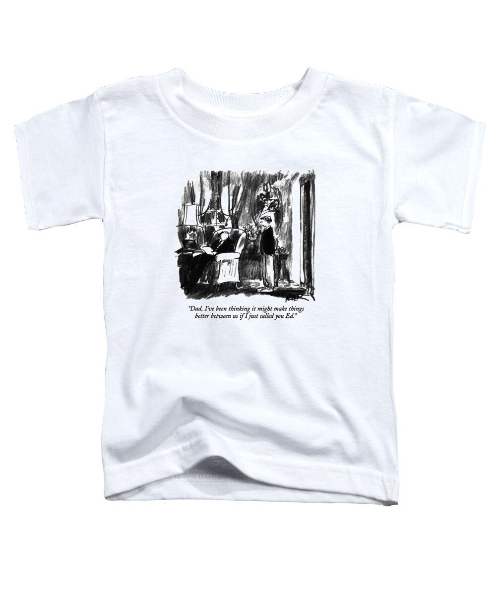 

 Boy Says To His Father. 
Parenting Toddler T-Shirt featuring the drawing Dad, I've Been Thinking It Might Make Things by Robert Weber