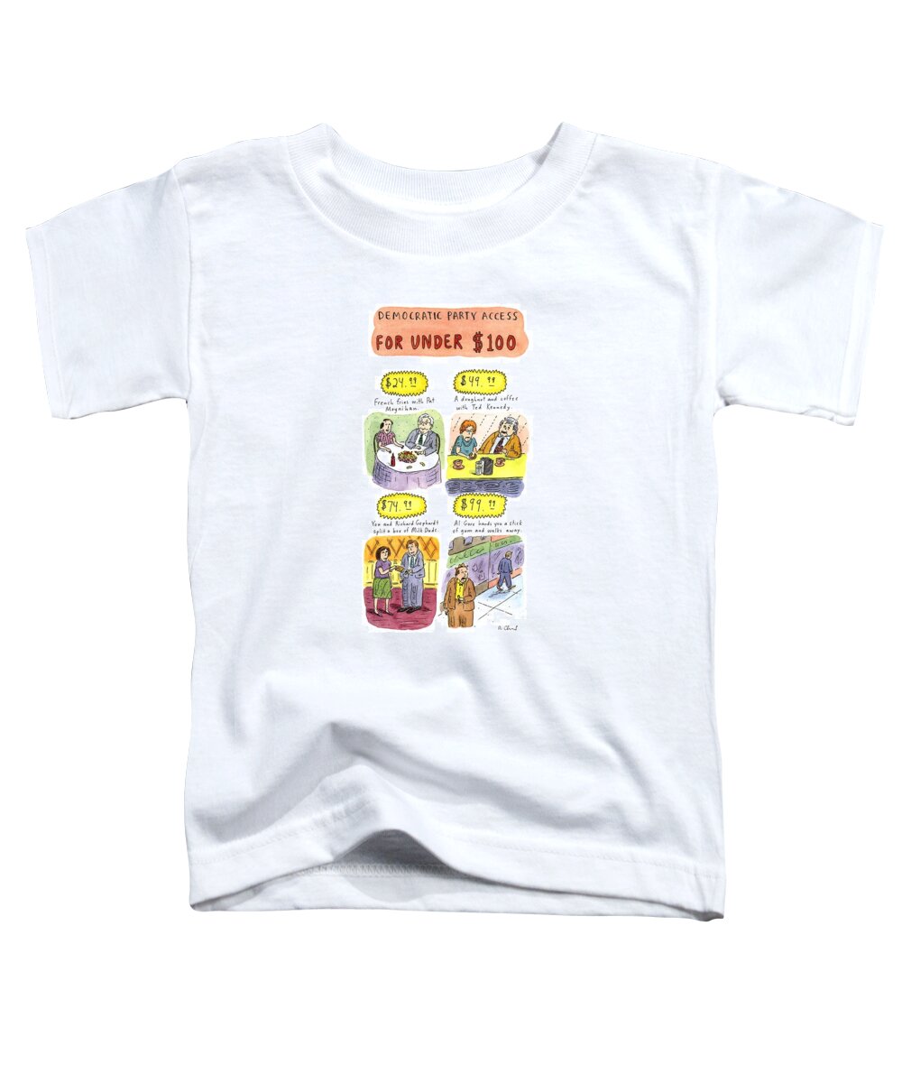 No Caption
Title: Democratic Party Access For Under $100. Twocolumn Color Spree Showing The Prices Of Interaction With Various Democratic Politicians: $24.99 Buys French Fries With Pat Moynihan Toddler T-Shirt featuring the drawing Democratic Party Access For Under $100 by Roz Chast