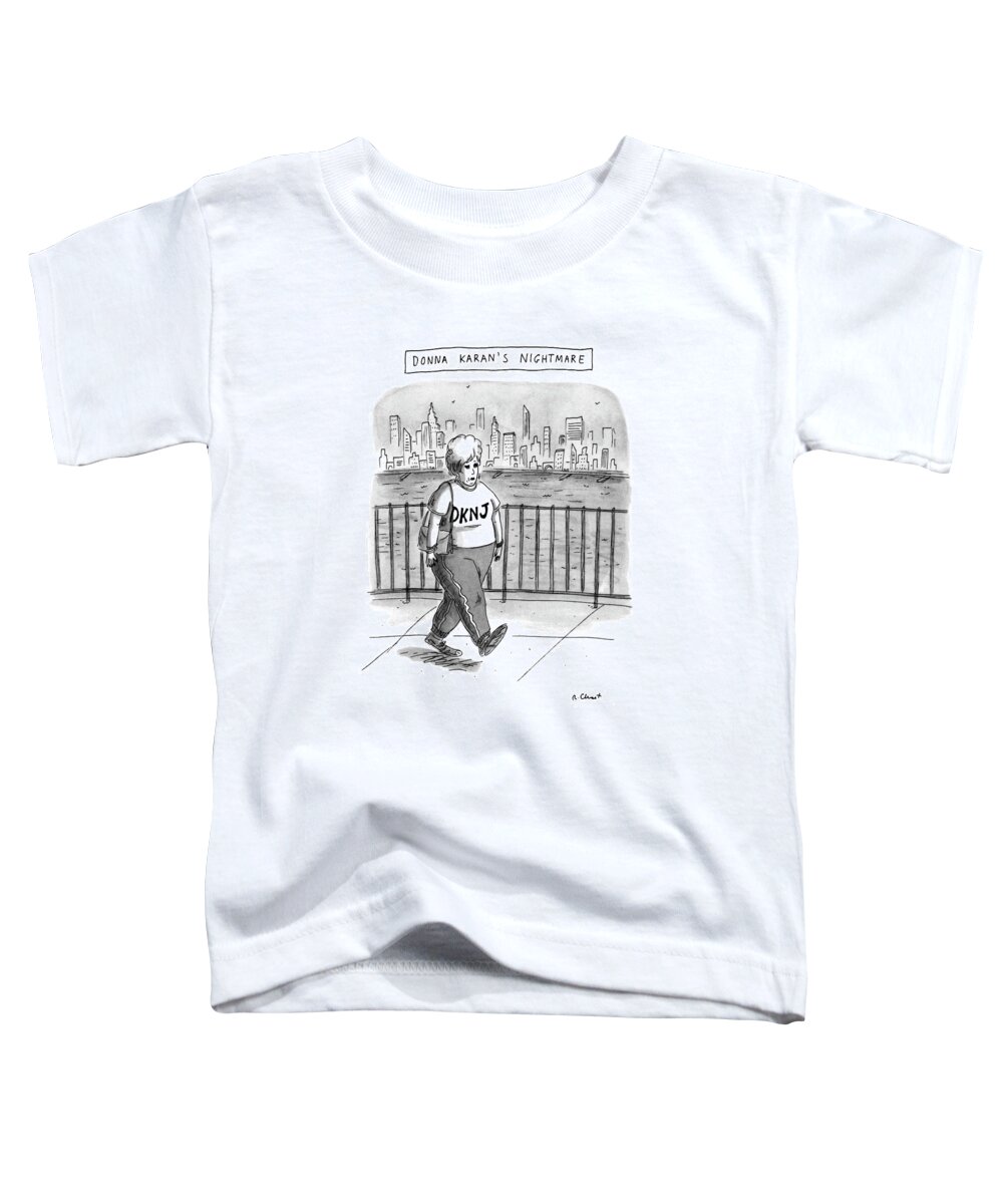 Donna Karan's Nightmare
(very Heavy Woman Wearing Sweats Which Have 'dknj' Written On Top Toddler T-Shirt featuring the drawing Donna Karan's Nightmare by Roz Chast