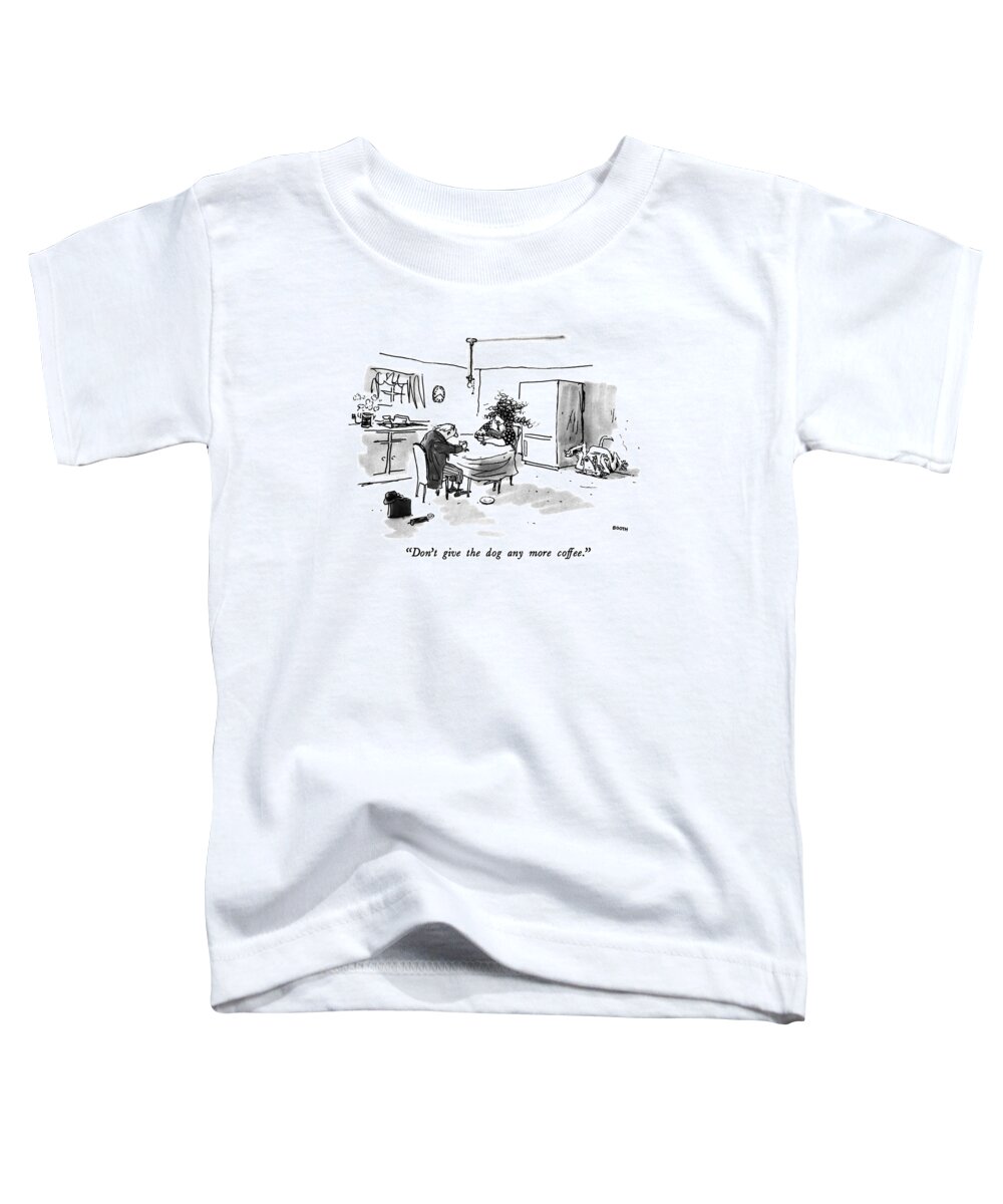 Caffeine Toddler T-Shirt featuring the drawing Don't Give The Dog Any More Coffee by George Booth