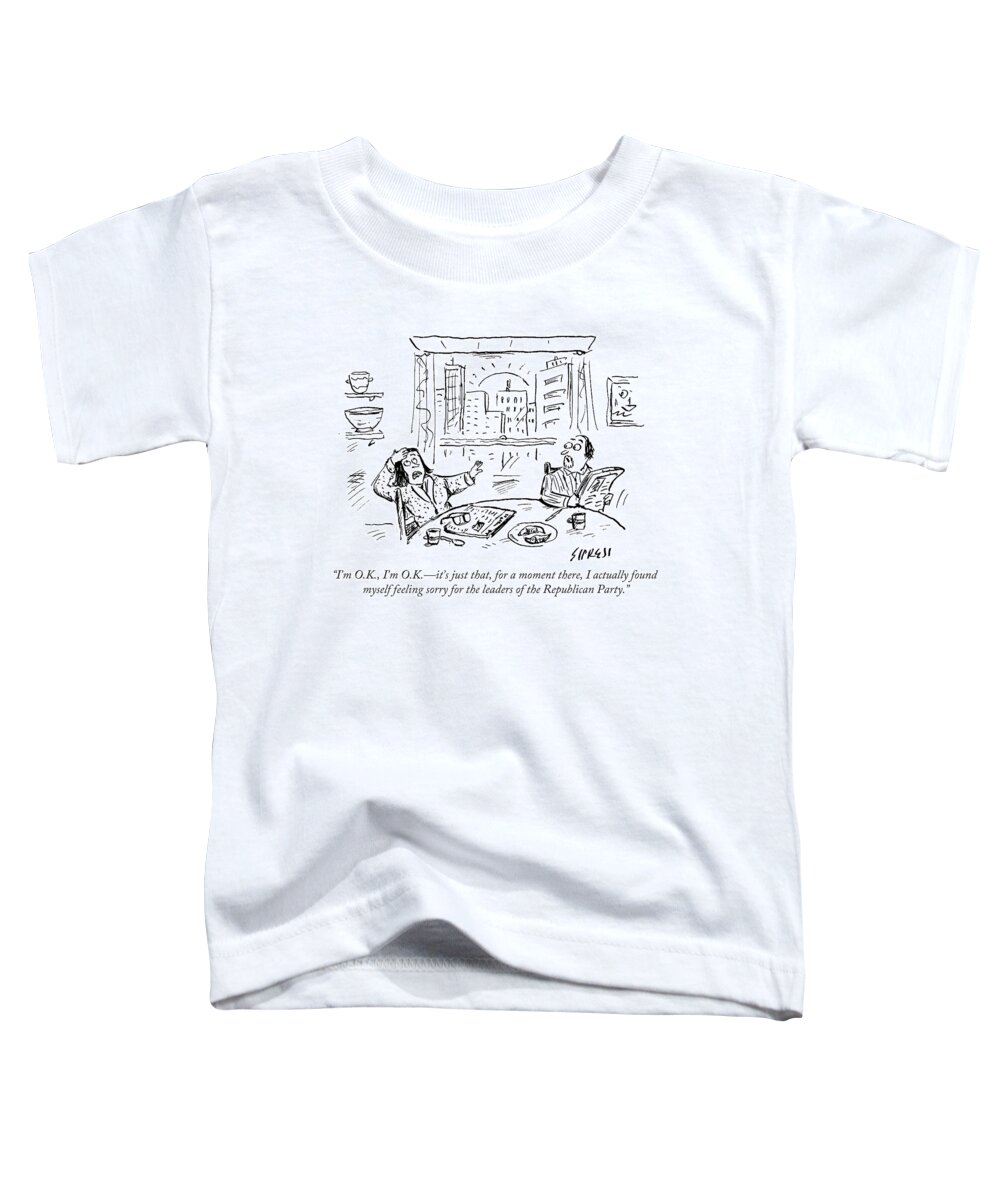 I'm O.k. Toddler T-Shirt featuring the drawing Found Myself Feeling Sorry For The Leaders by David Sipress