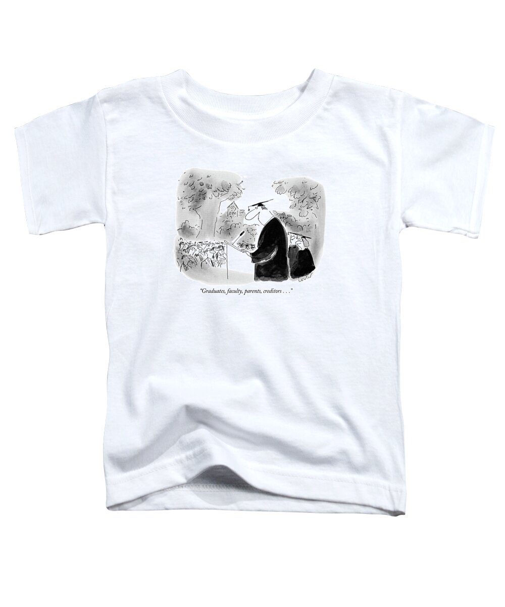 
(speaker At College Graduation)
Education Toddler T-Shirt featuring the drawing Graduates, Faculty, Parents, Creditors by Arnie Levin