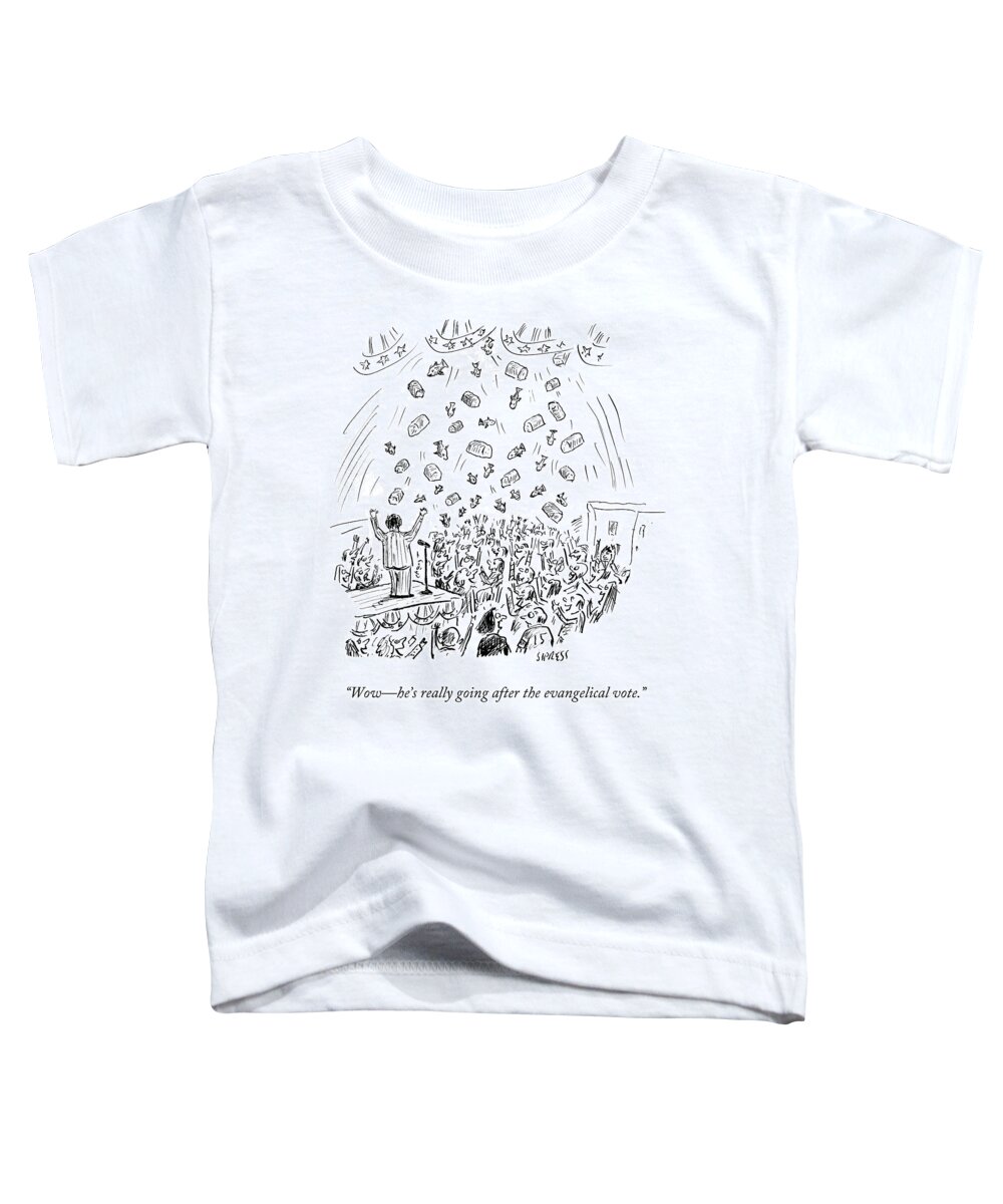 Wow - He's Really Going After The Evangelical Vote.' Toddler T-Shirt featuring the drawing He's Really Going After The Evangelical Vote by David Sipress