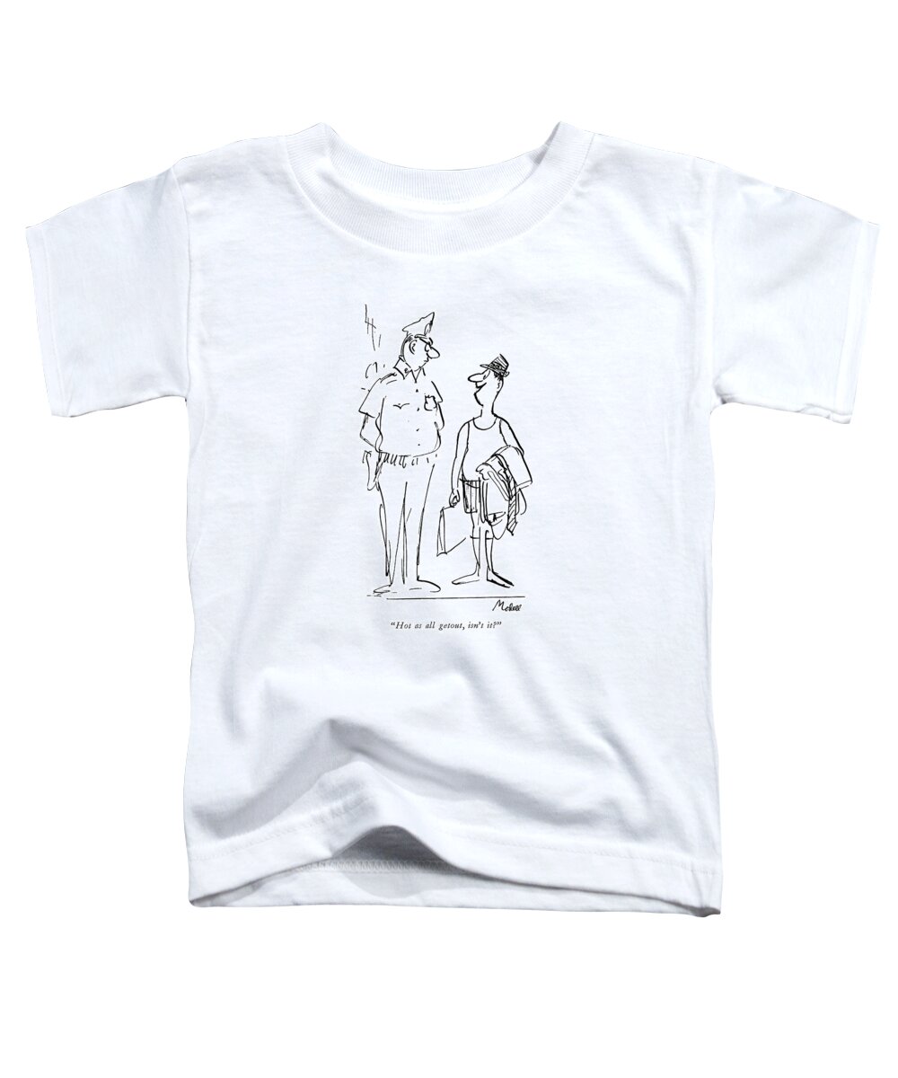 
 (man Standing In His Underwear Holding His Clothes Talking To Policeman.) Fashion Toddler T-Shirt featuring the drawing Hot As All Getout by Frank Modell