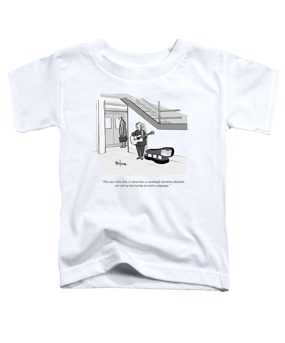 The Next Little Ditty Is About How A Seemingly Harmless Decision Can End Up Destroying An Entire Campaign.' Toddler T-Shirt featuring the drawing How A Seemingly Harmless Decision Can End by Kaamran Hafeez