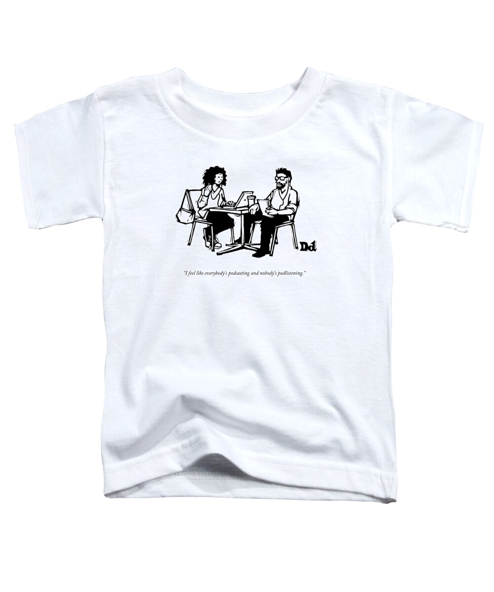 Podcast Toddler T-Shirt featuring the drawing I Feel Like Everybody's Podcasting And Nobody's by Drew Dernavich