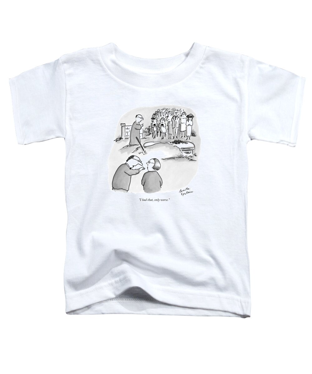 Worse Toddler T-Shirt featuring the drawing I Had That, Only Worse by Benita Epstein