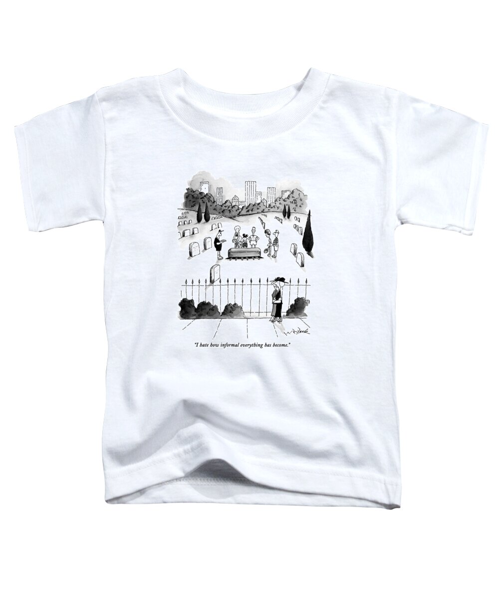 Funerals Toddler T-Shirt featuring the drawing I Hate How Informal Everything Has Become by W.B. Park