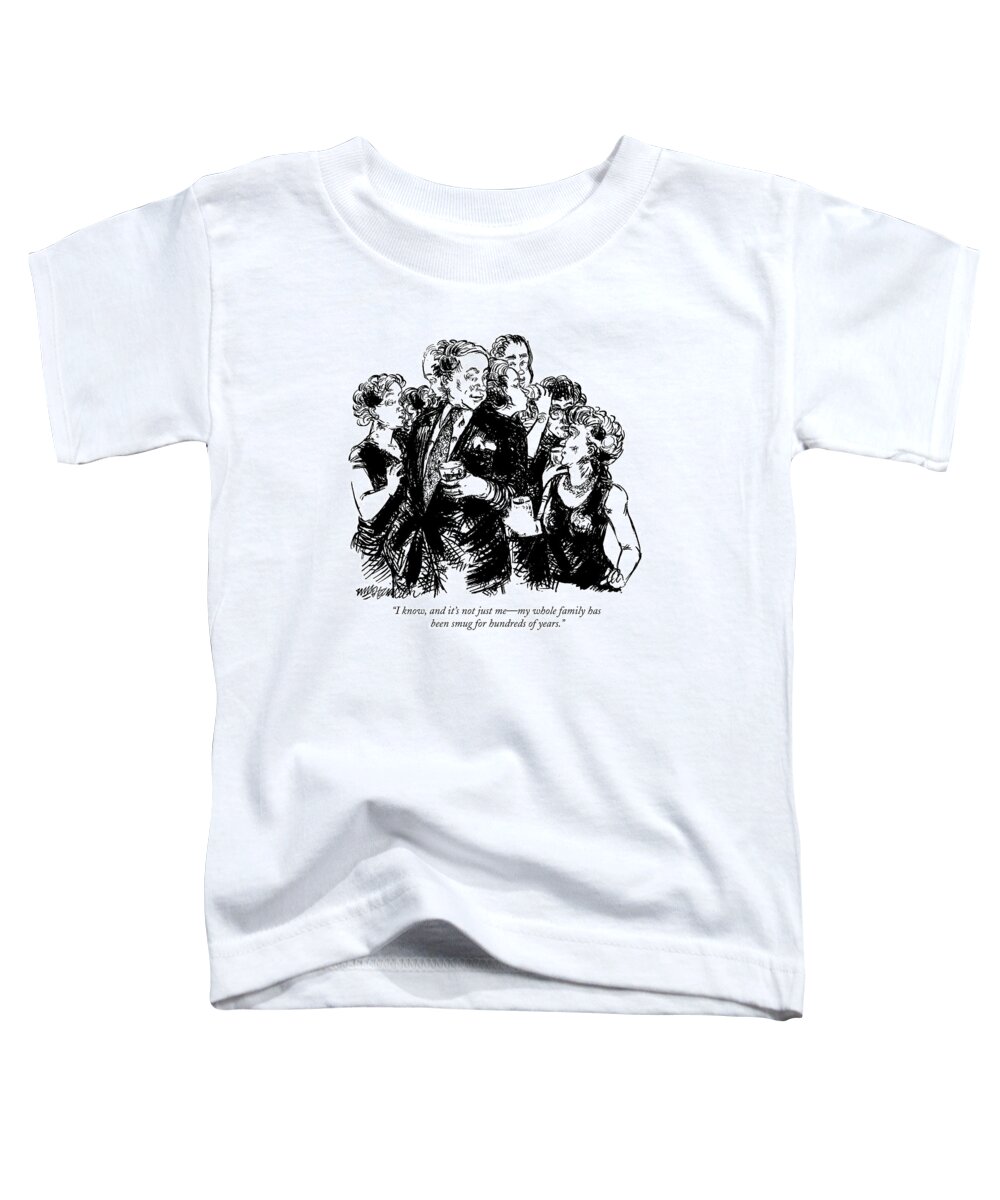 Rich People Toddler T-Shirt featuring the drawing I Know, And It's Not Just Me - My Whole Family by William Hamilton