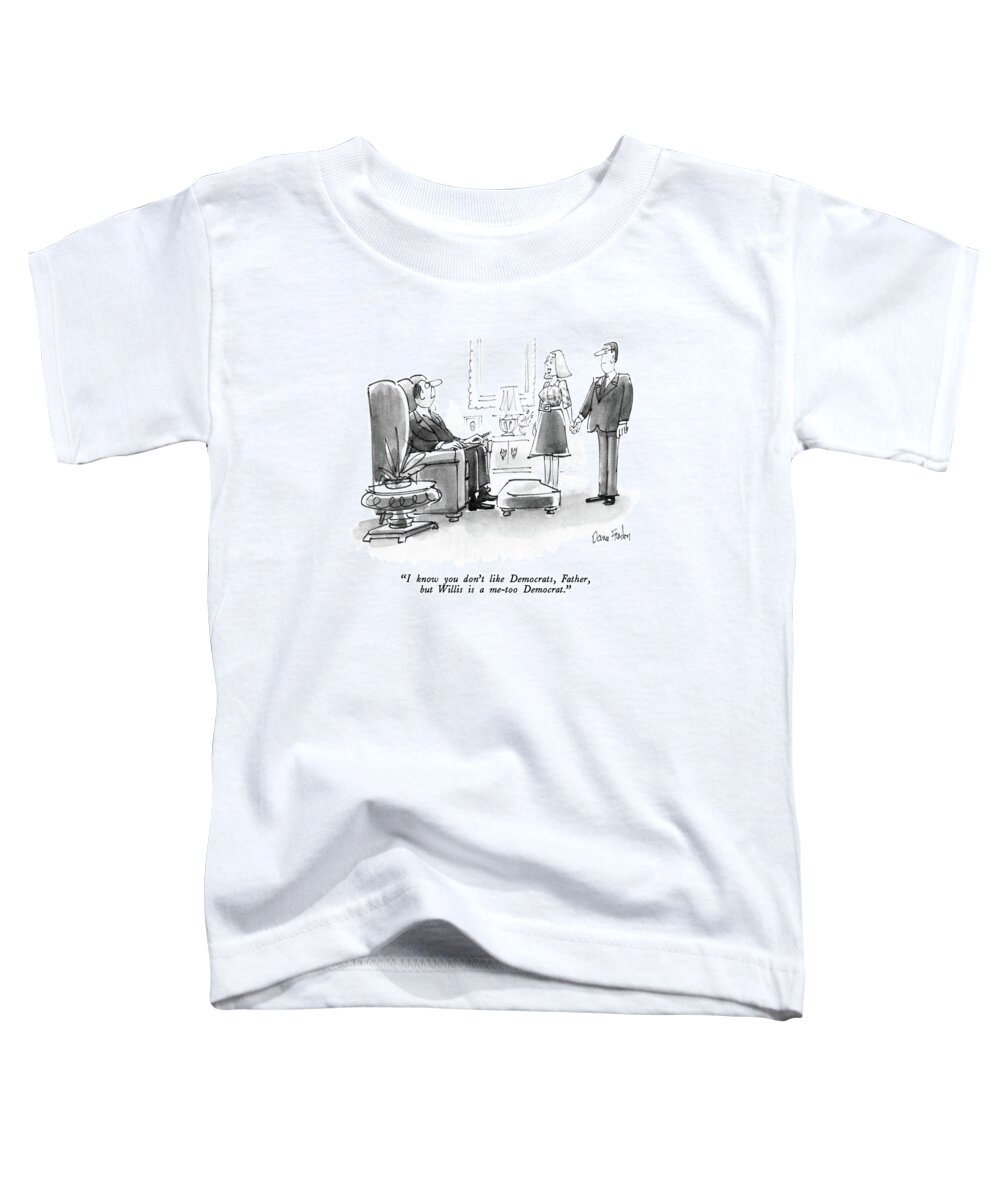 Politics Toddler T-Shirt featuring the drawing I Know You Don't Like Democrats by Dana Fradon