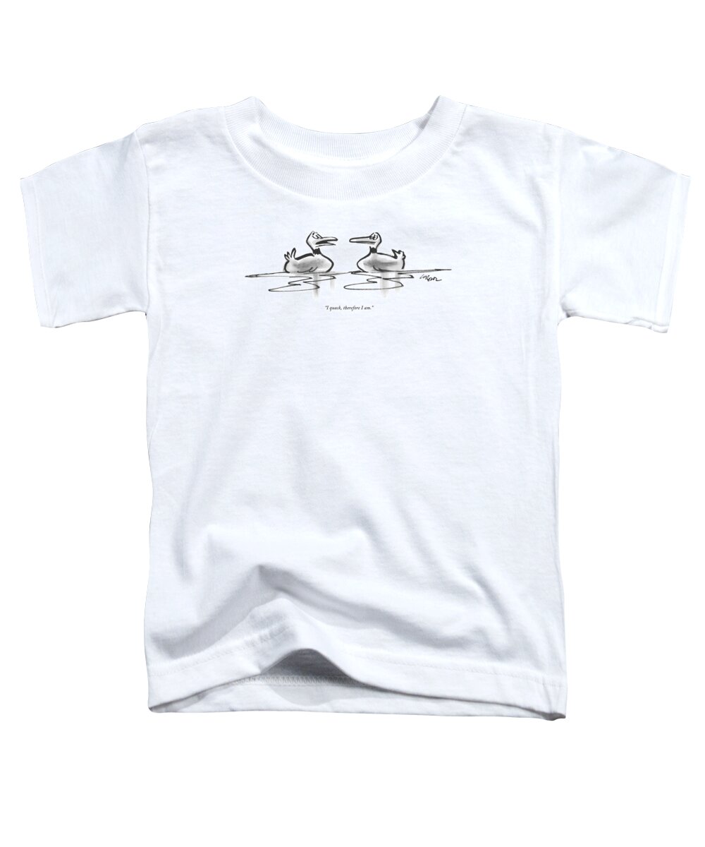 
 (one Duck To Another.) Literary Toddler T-Shirt featuring the drawing I Quack, Therefore I Am by Lee Lorenz