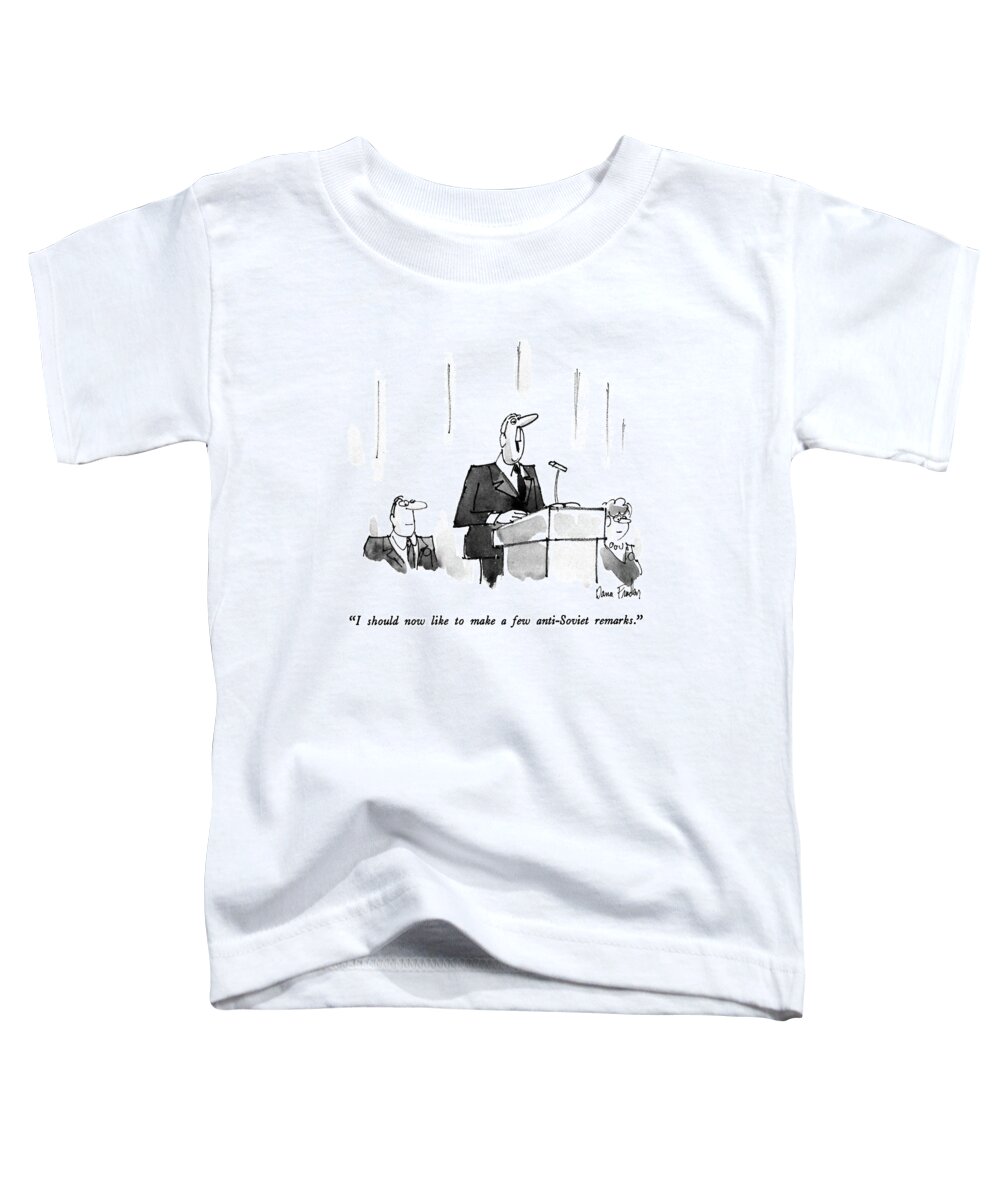 

 Man At Podium. 
Politics Toddler T-Shirt featuring the drawing I Should Now Like To Make A Few Anti-soviet by Dana Fradon