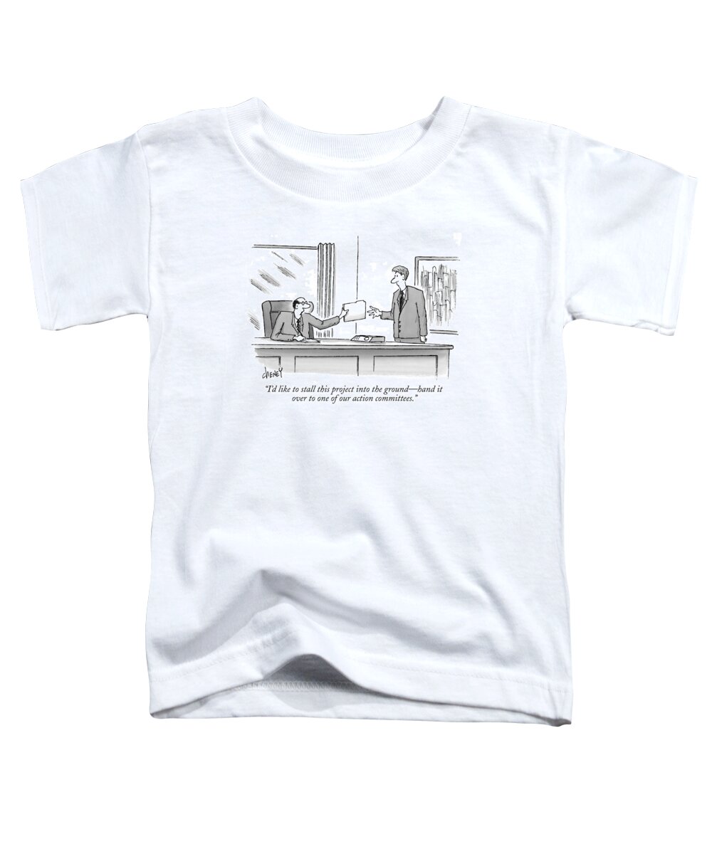 Executives Toddler T-Shirt featuring the drawing I'd Like To Stall This Project Into The Ground - by Tom Cheney