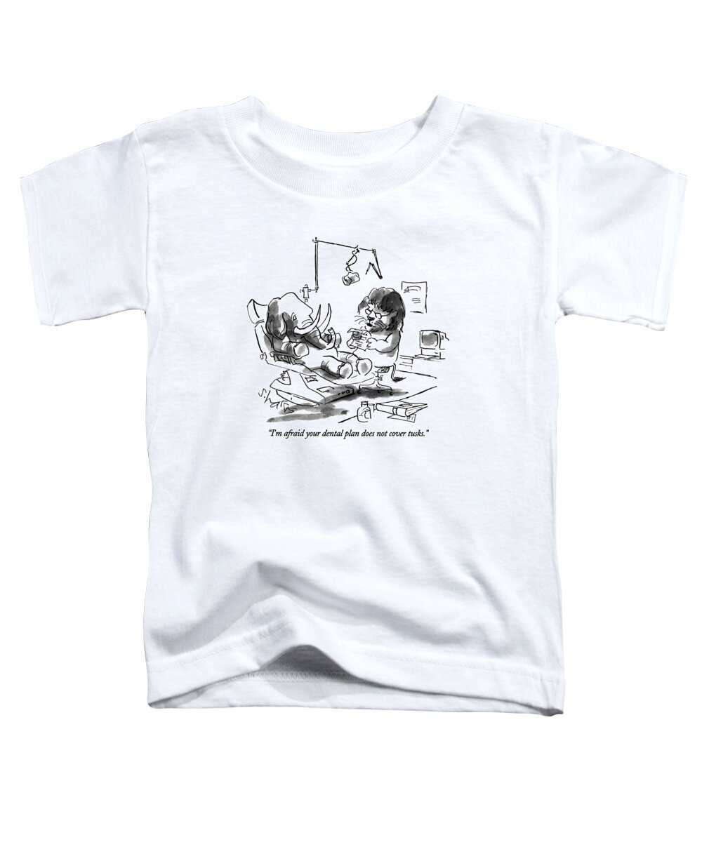 

 Lion Dentist Says To Elephant In Examining Chair. 
Dentistry Toddler T-Shirt featuring the drawing I'm Afraid Your Dental Plan Does Not Cover Tusks by Sidney Harris