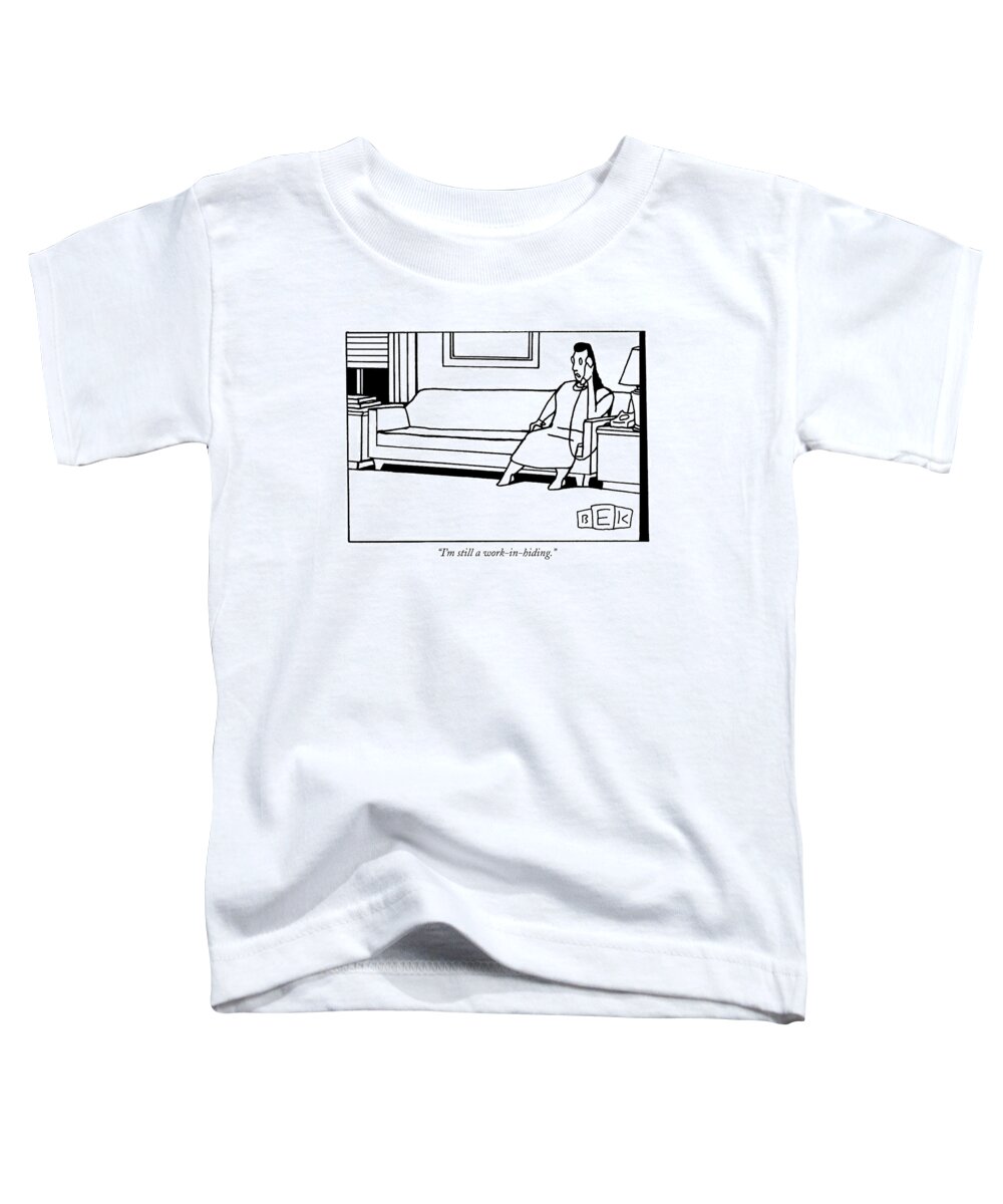 Work-in-hiding Toddler T-Shirt featuring the drawing I'm Still A Work-in-hiding by Bruce Eric Kaplan