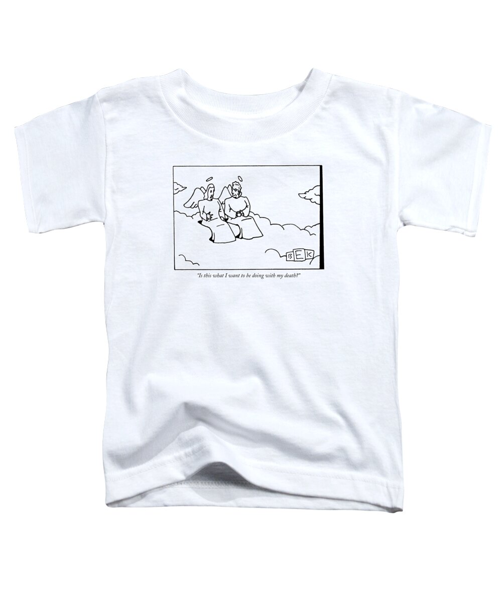 Death Toddler T-Shirt featuring the drawing Is This What I Want To Be Doing With My Death? by Bruce Eric Kaplan