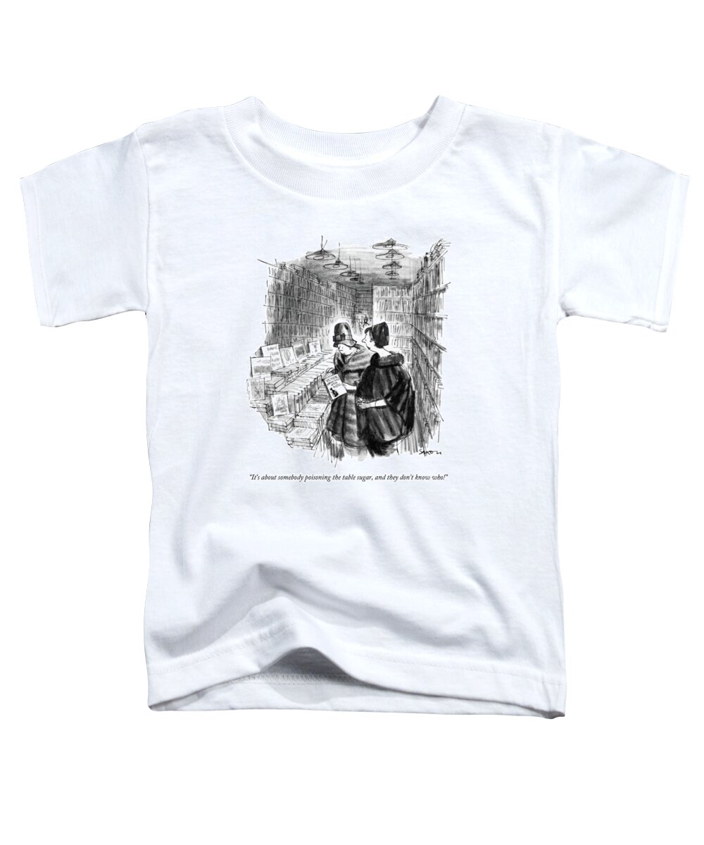 
 Two Women In A Bookstore Pick Up Shirley Jackson's 
 Writers Writing Authors Literature Book Books Publishing Mystery Crime Story Novel Women Conversation Iwd Novels Stories Mysteries Author Writer Artkey 67884 Toddler T-Shirt featuring the drawing It's About Somebody Poisoning The Table Sugar by Charles Saxon