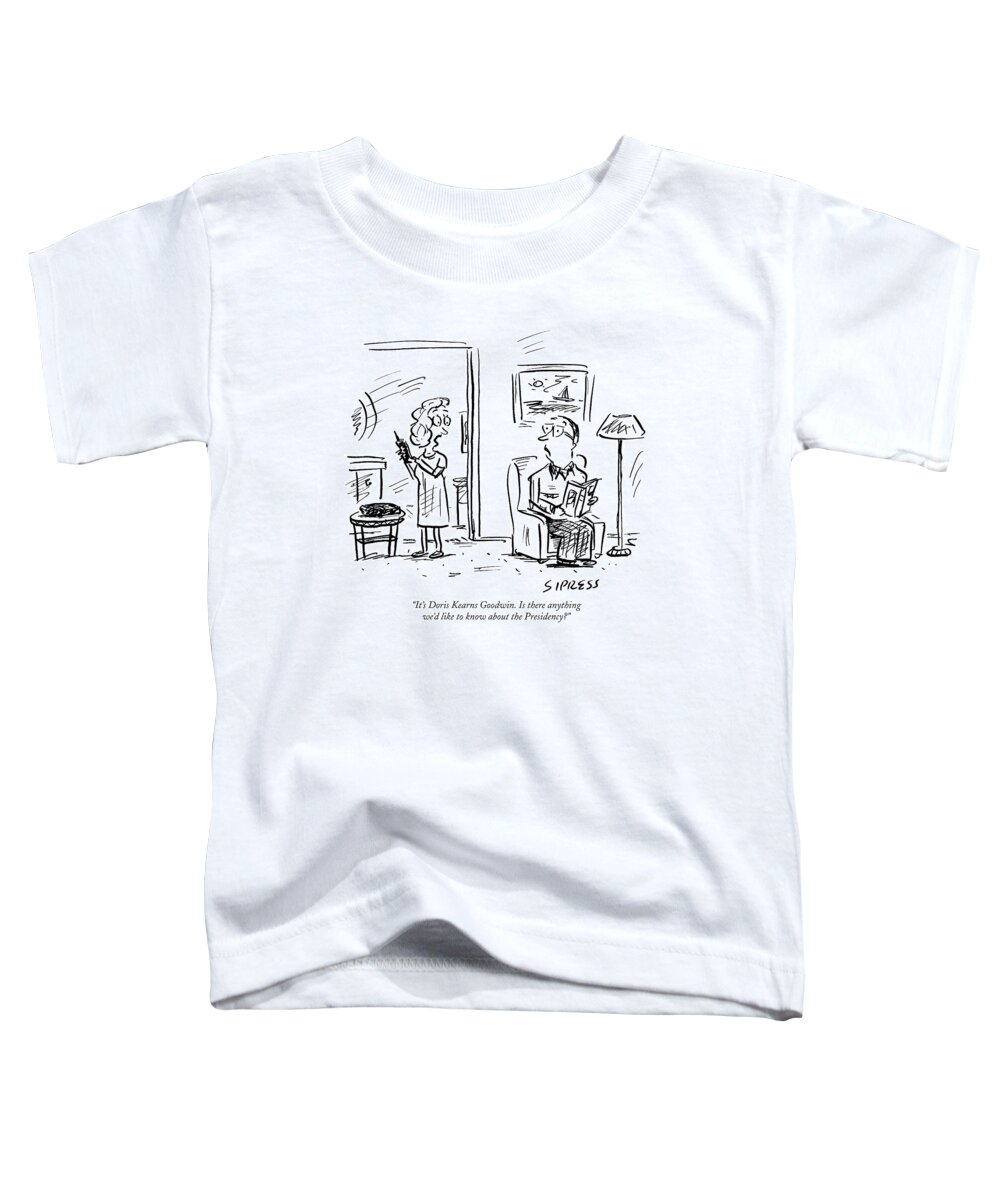 Goodwin Toddler T-Shirt featuring the drawing It's Doris Kearns Goodwin. Is There Anything We'd by David Sipress