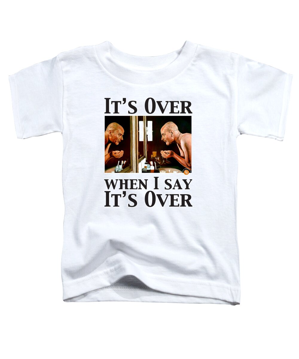 Breaking Bad Toddler T-Shirt featuring the digital art It's Over When I Say It's Over by Tom Roderick
