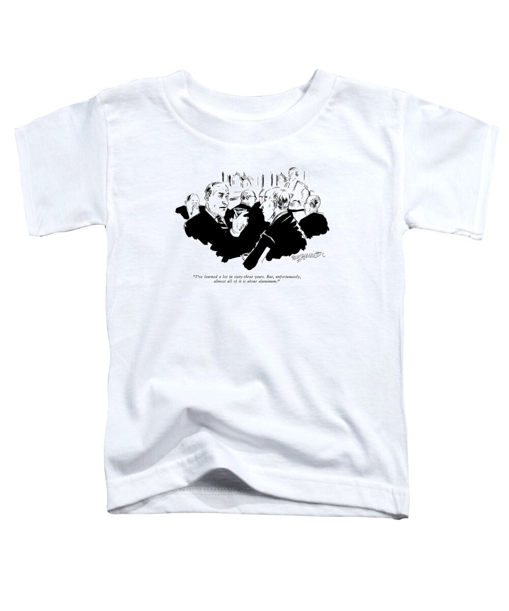 
 (one Man To Another.) Age Toddler T-Shirt featuring the drawing I've Learned A Lot In Sixty-three Years by William Hamilton