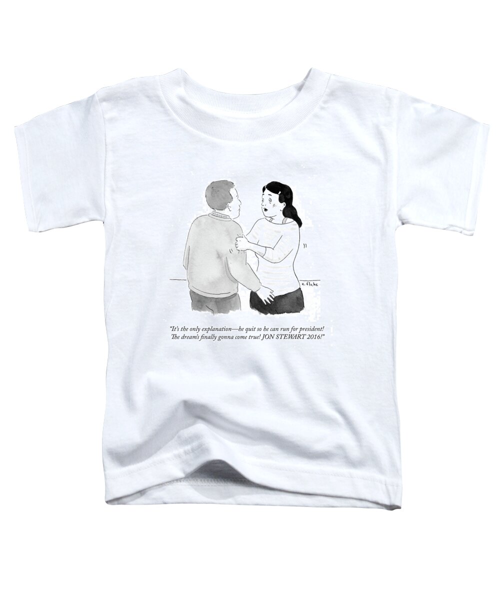 It's The Only Explanation - He Quit So He Can Run For President! The Dream's Finally Gonna Come True! Jon Stewart 2016!' Toddler T-Shirt featuring the drawing Jon Stewart 2016 by Emily Flake