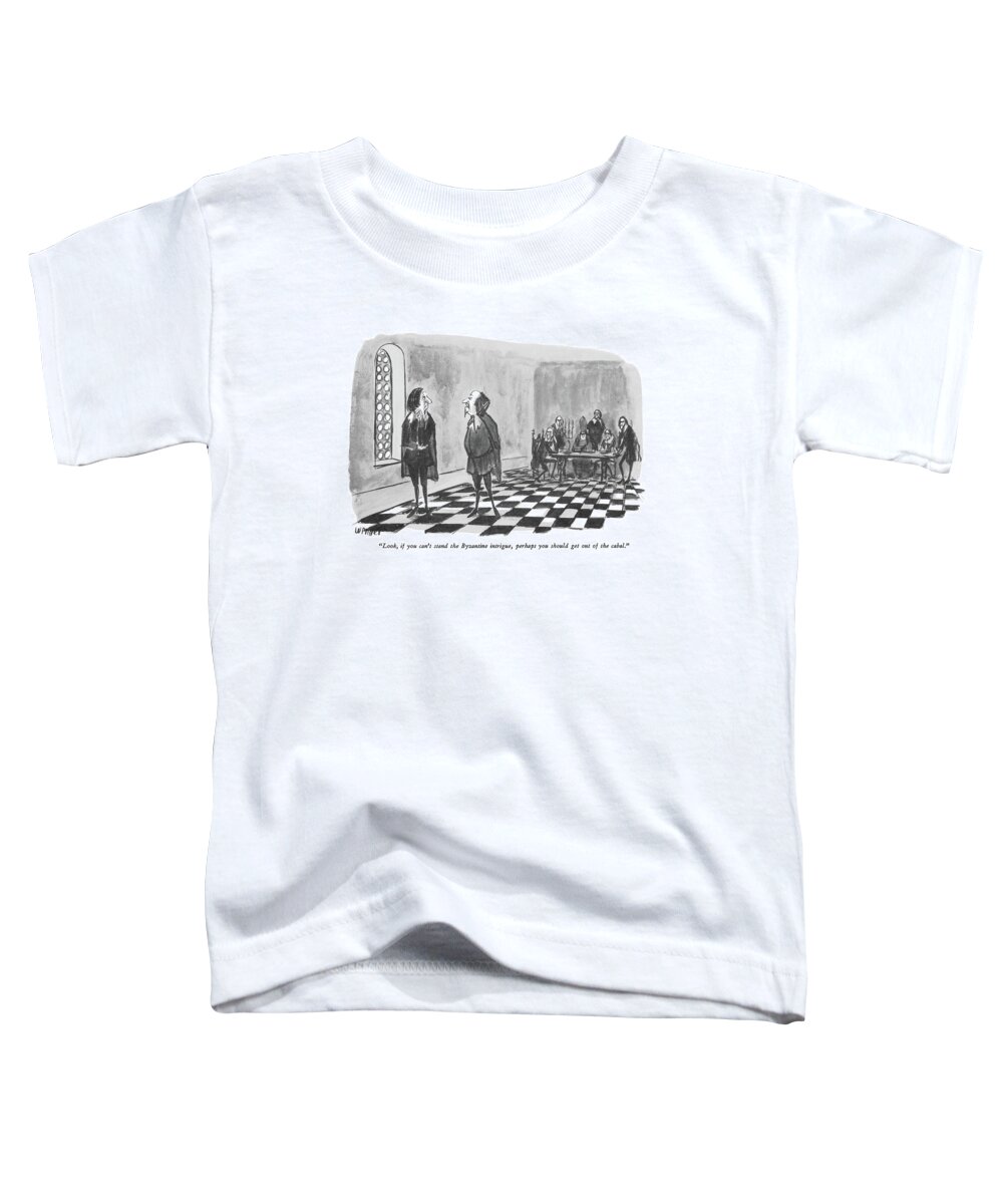 (machiavellian-type To Man In Elizabethan Dress Who Has Withdrawn From A Meeting Of Wicked Rulers.)
History Toddler T-Shirt featuring the drawing Look, If You Can't Stand The Byzantine Intrigue by Warren Miller