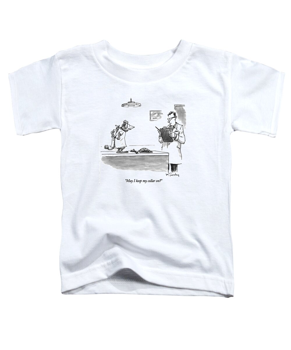 Medical Toddler T-Shirt featuring the drawing May I Keep My Collar On? by Mike Twohy