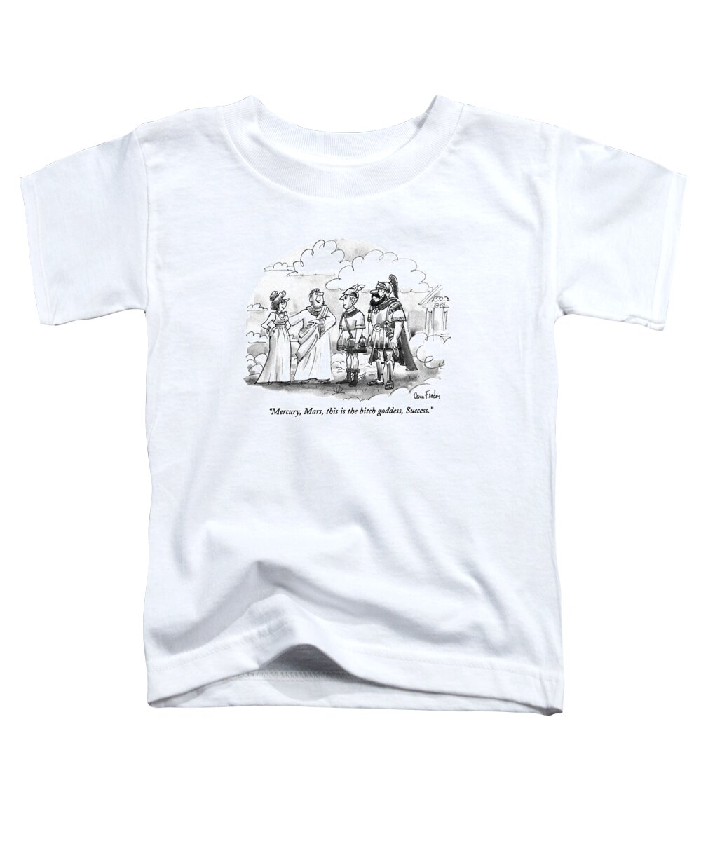 
(on Mt. Olympus Toddler T-Shirt featuring the drawing Mercury, Mars, This Is The Bitch Goddess, Success by Dana Fradon