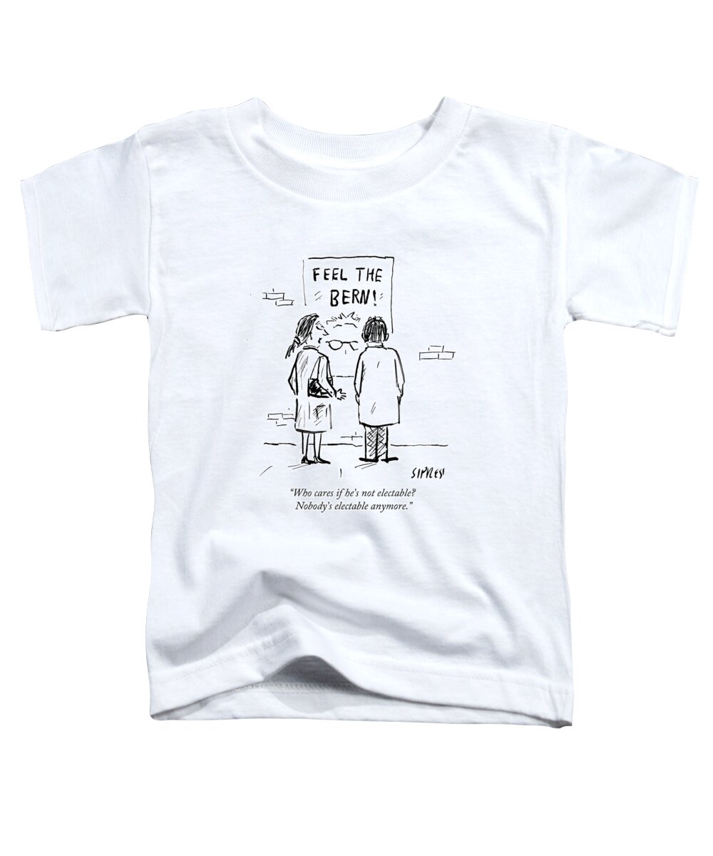 Who Cares If He's Not Electable? Nobody's Electable Anymore.' Toddler T-Shirt featuring the drawing Nobody's Electable Anymore by David Sipress